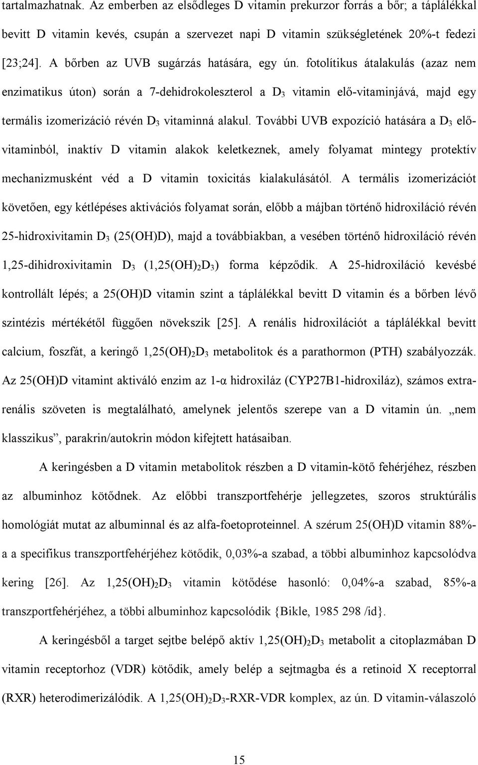 fotolítikus átalakulás (azaz nem enzimatikus úton) során a 7-dehidrokoleszterol a D 3 vitamin elő-vitaminjává, majd egy termális izomerizáció révén D 3 vitaminná alakul.