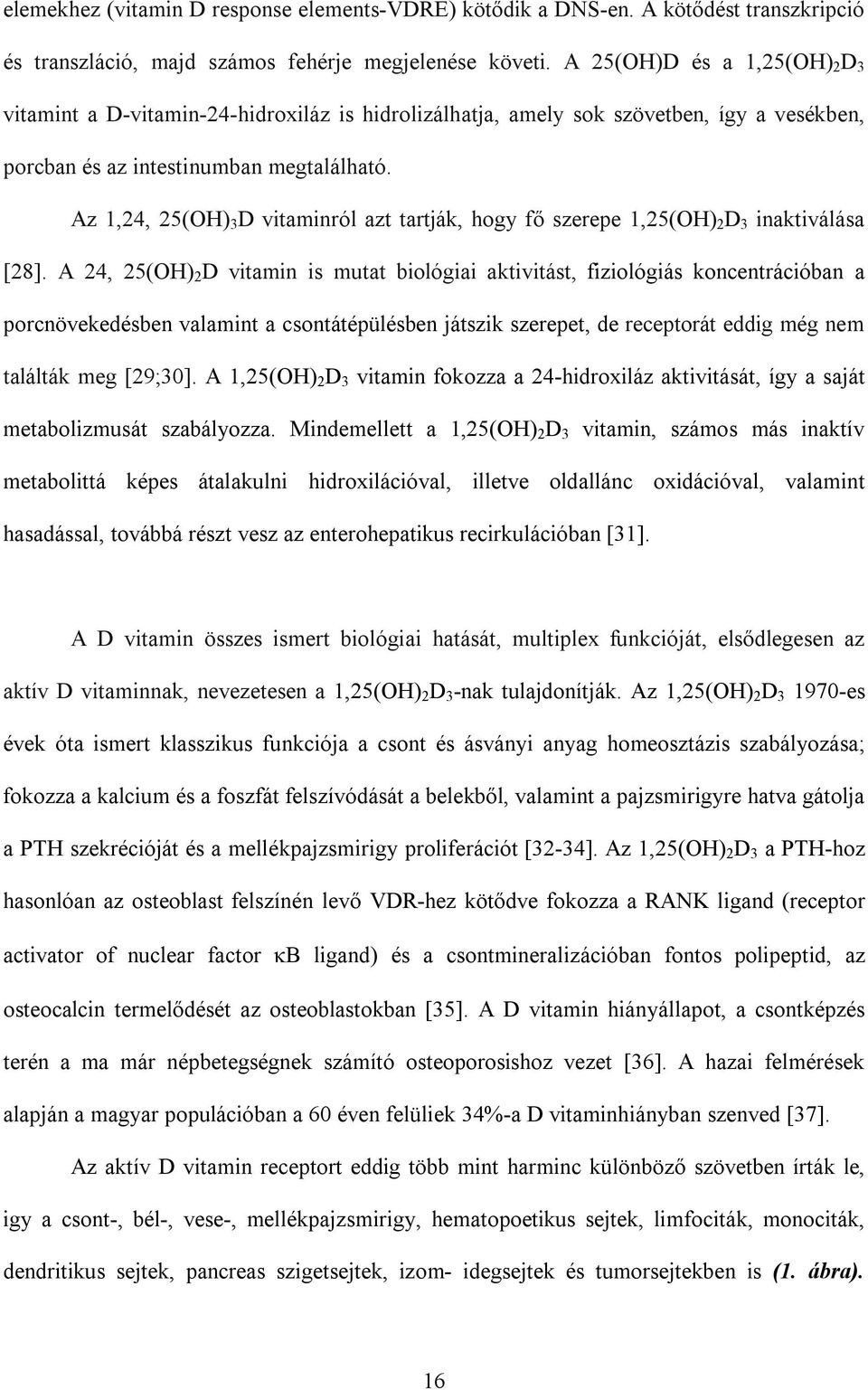 Az 1,24, 25(OH) 3 D vitaminról azt tartják, hogy fő szerepe 1,25(OH) 2 D 3 inaktiválása [28].