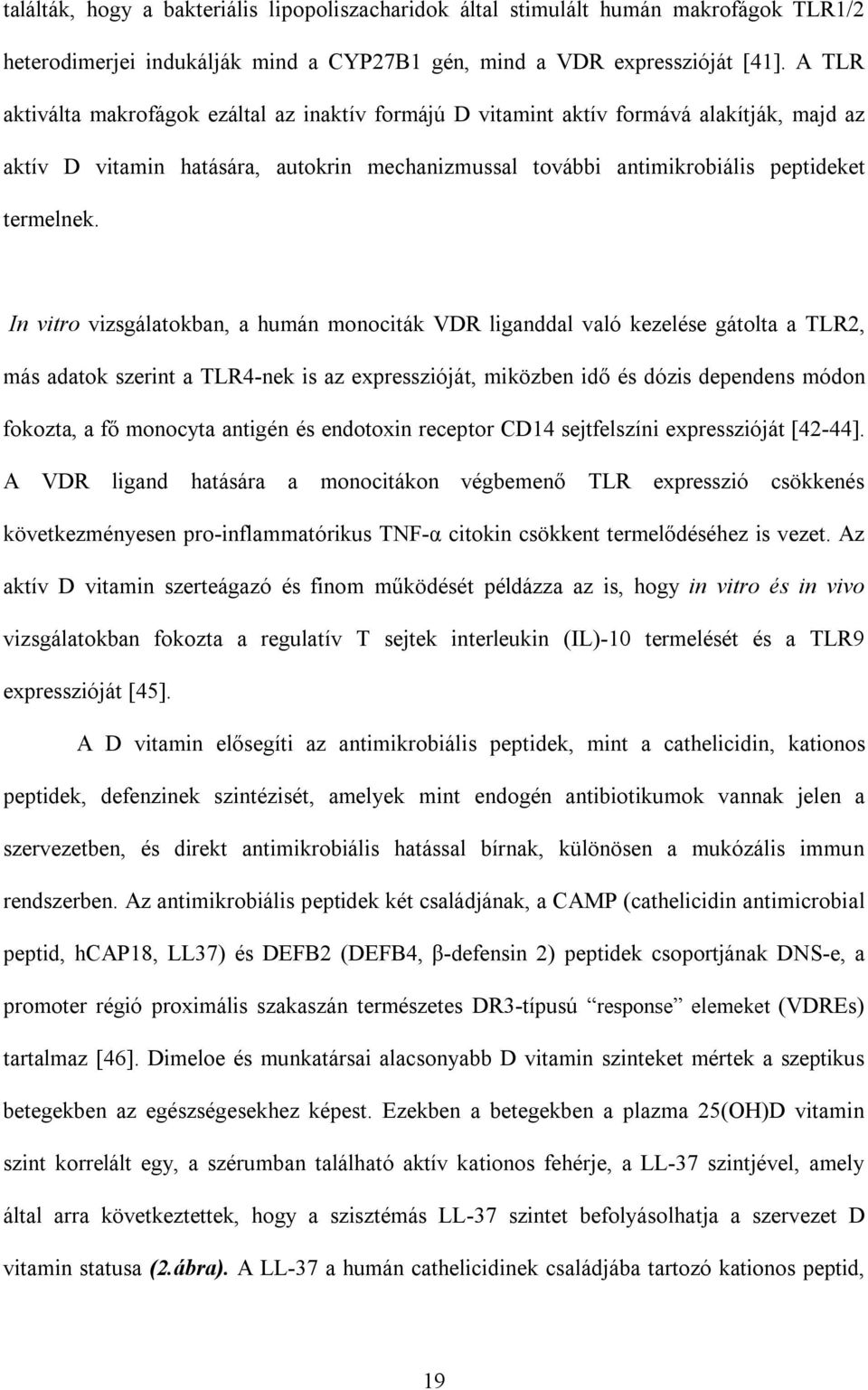 In vitro vizsgálatokban, a humán monociták VDR liganddal való kezelése gátolta a TLR2, más adatok szerint a TLR4-nek is az expresszióját, miközben idő és dózis dependens módon fokozta, a fő monocyta