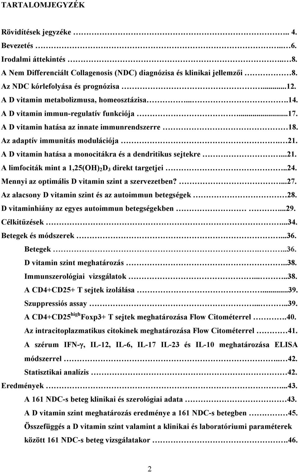 A D vitamin hatása a monocitákra és a dendritikus sejtekre...21. A limfociták mint a 1,25(OH) 2 D 3 direkt targetjei..24. Mennyi az optimális D vitamin szint a szervezetben?...27.