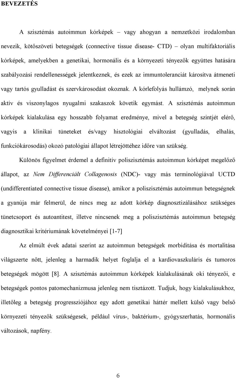 okoznak. A kórlefolyás hullámzó, melynek során aktív és viszonylagos nyugalmi szakaszok követik egymást.