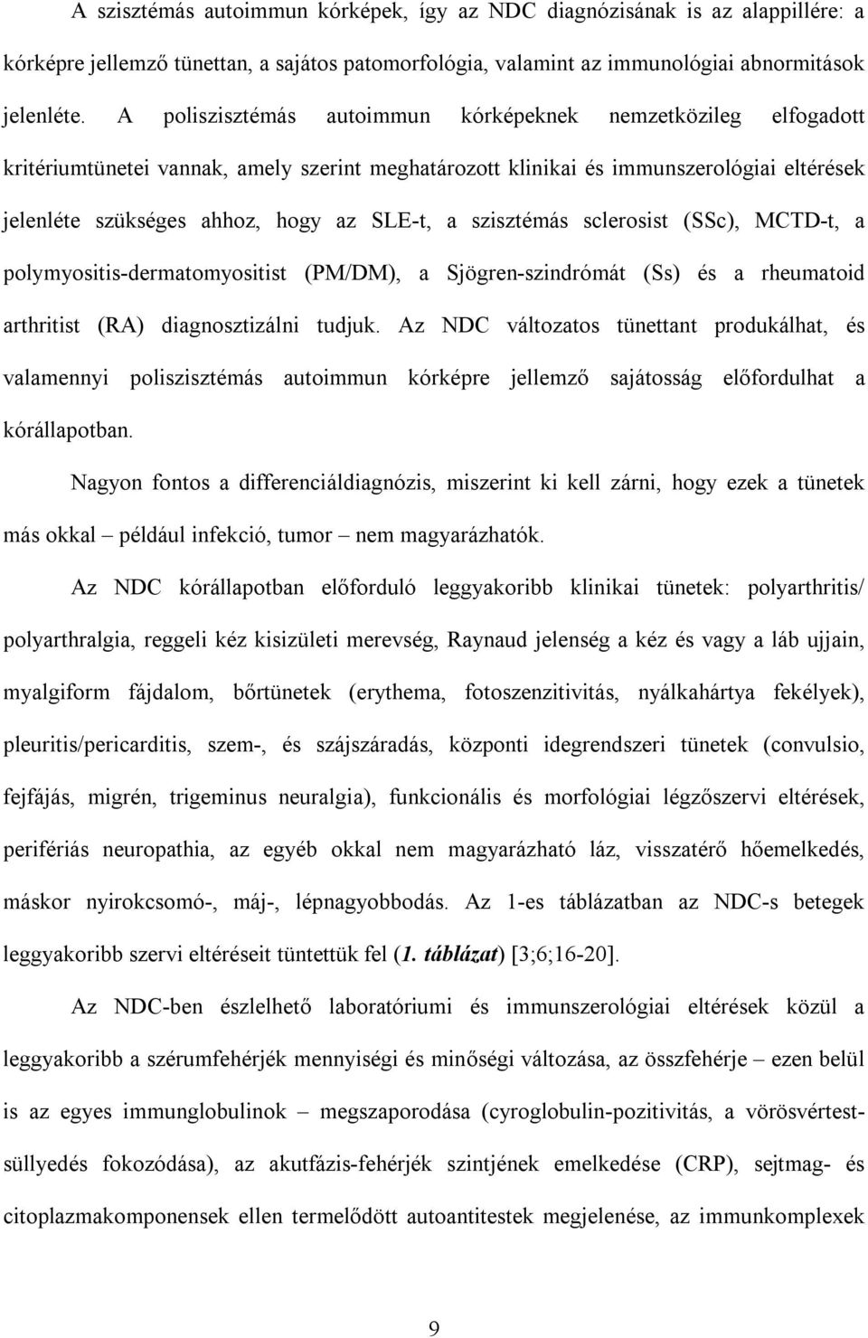 szisztémás sclerosist (SSc), MCTD-t, a polymyositis-dermatomyositist (PM/DM), a Sjögren-szindrómát (Ss) és a rheumatoid arthritist (RA) diagnosztizálni tudjuk.