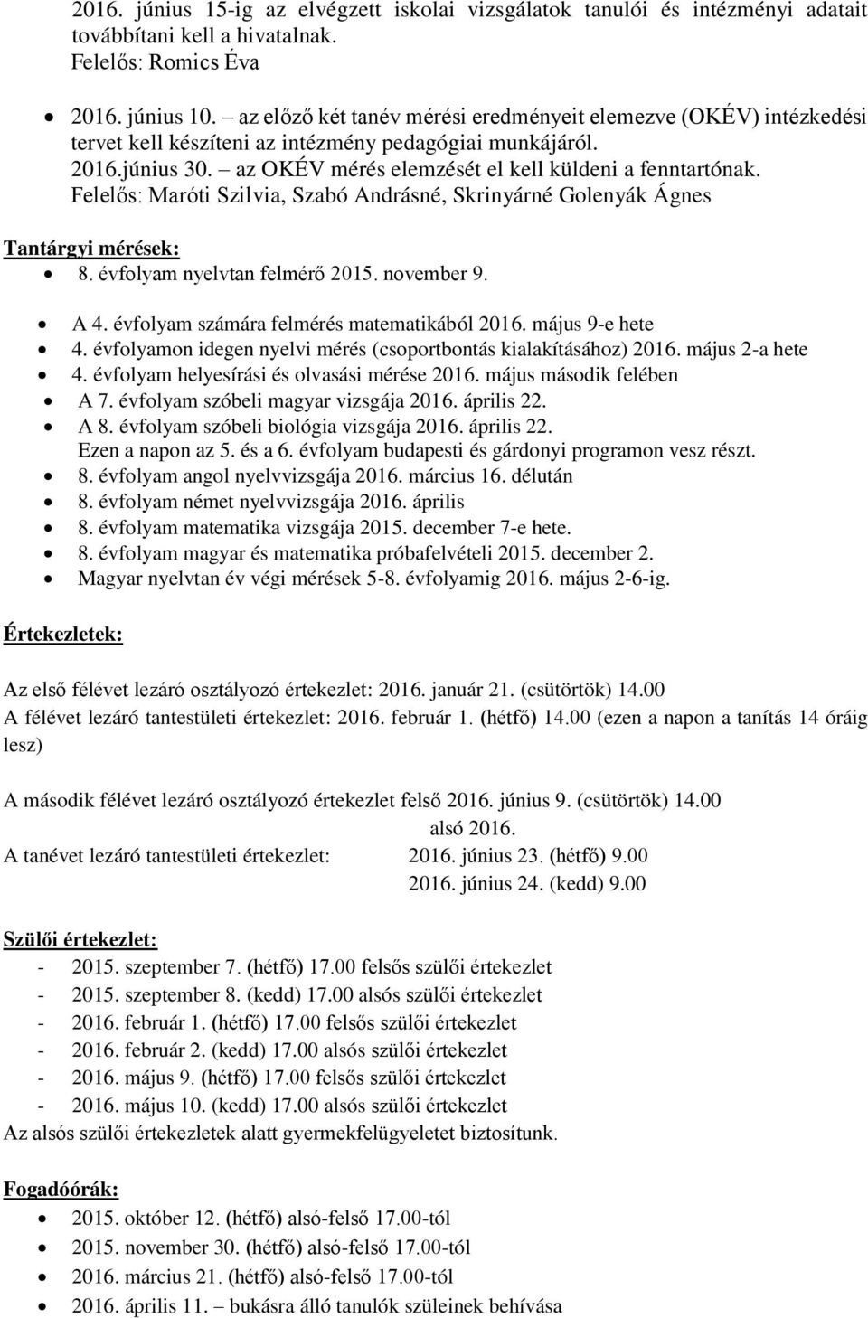 Felelős: Maróti Szilvia, Szabó Andrásné, Skrinyárné Golenyák Ágnes Tantárgyi mérések: 8. évfolyam nyelvtan felmérő 2015. november 9. A 4. évfolyam számára felmérés matematikából 2016.