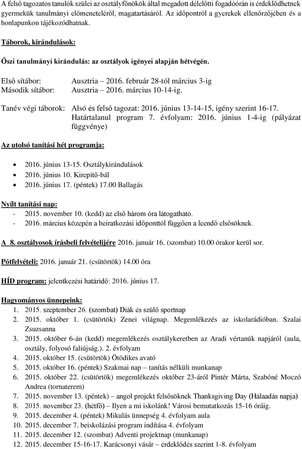 Első sítábor: Második sítábor: Ausztria 2016. február 28-tól március 3-ig Ausztria 2016. március 10-14-ig. Tanév végi táborok: Alsó és felső tagozat: 2016. június 13-14-15, igény szerint 16-17.