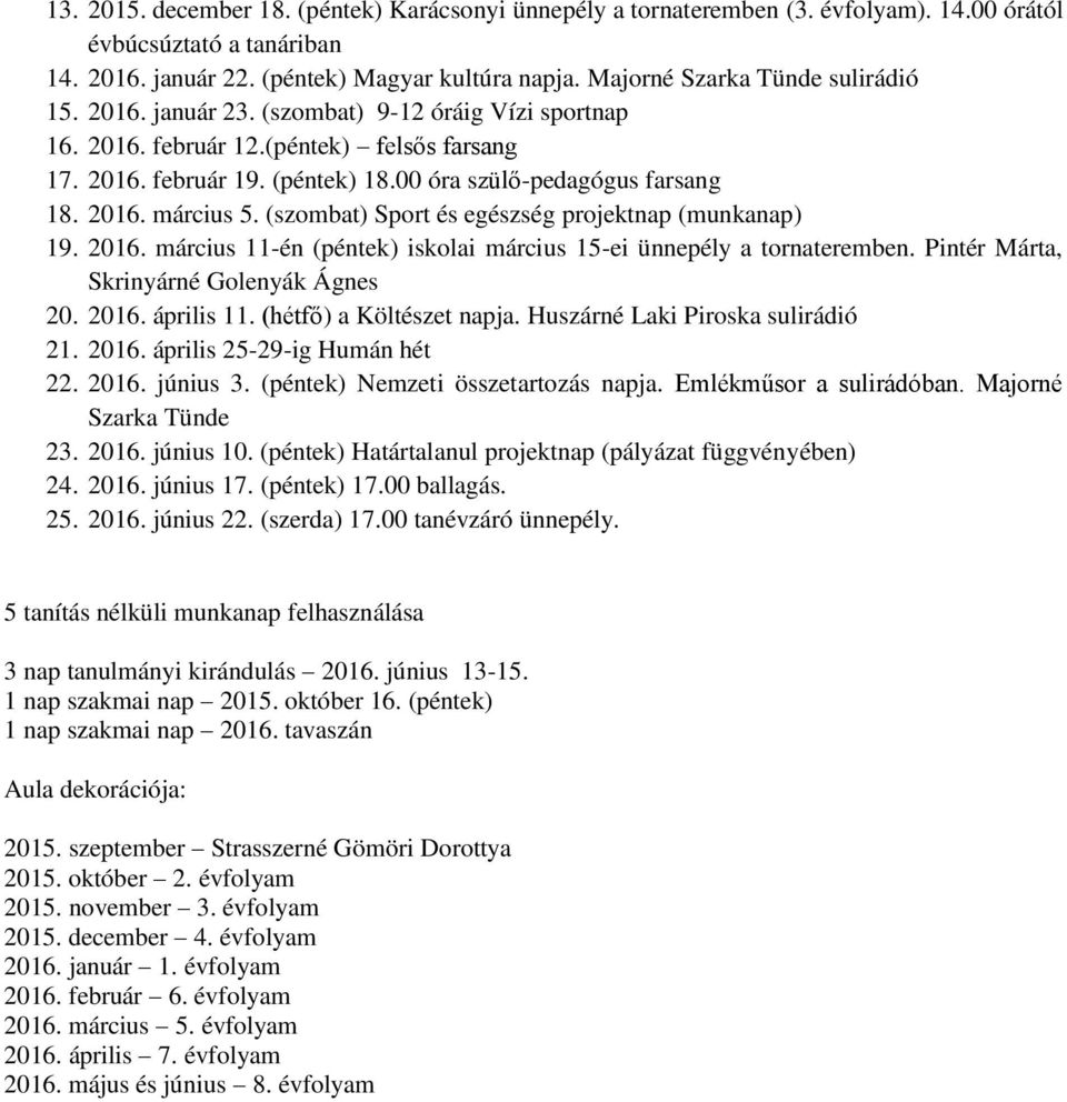 2016. március 5. (szombat) Sport és egészség projektnap (munkanap) 19. 2016. március 11-én (péntek) iskolai március 15-ei ünnepély a tornateremben. Pintér Márta, Skrinyárné Golenyák Ágnes 20. 2016. április 11.