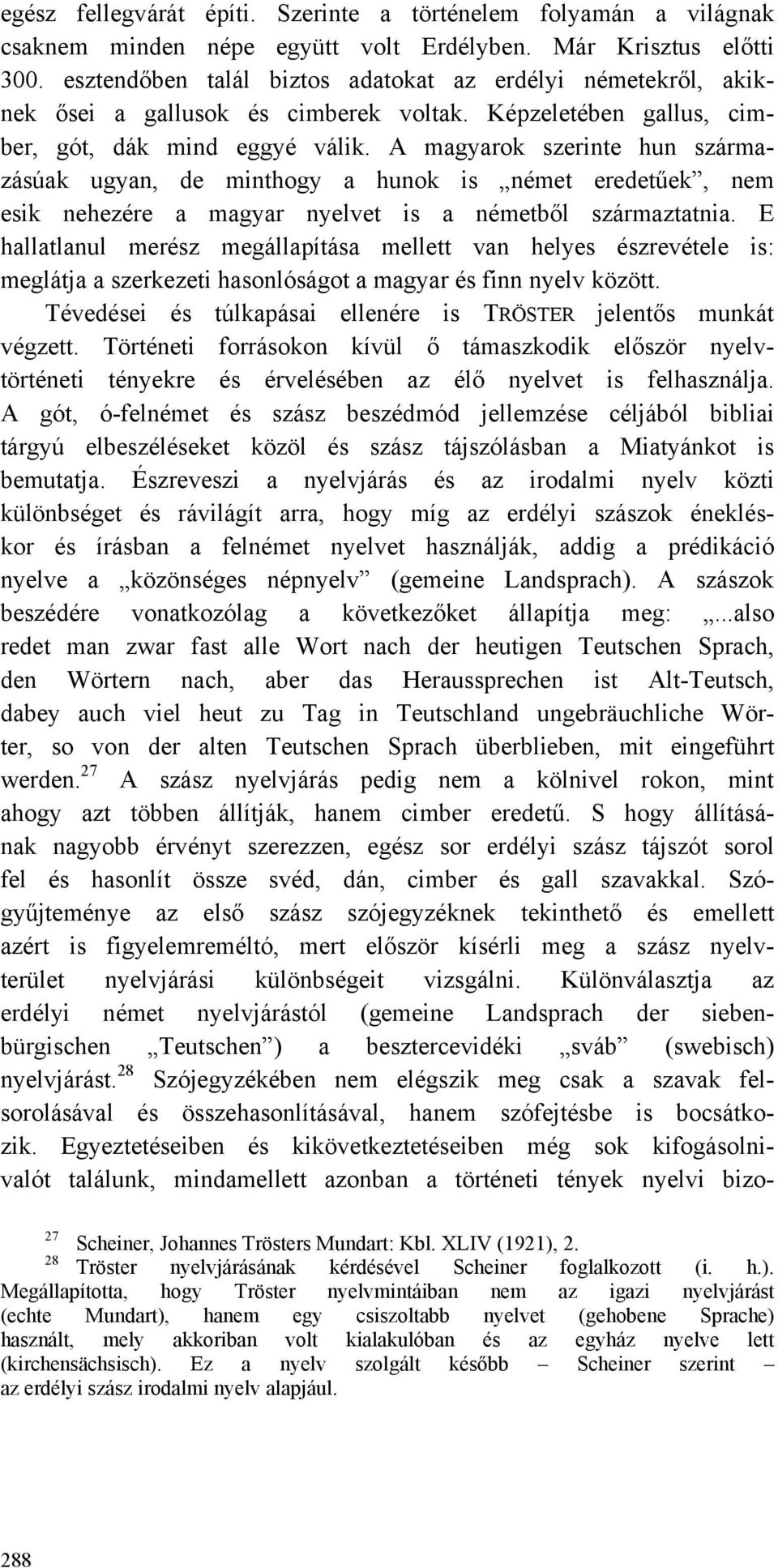 A magyarok szerinte hun származásúak ugyan, de minthogy a hunok is német eredetűek, nem esik nehezére a magyar nyelvet is a németből származtatnia.