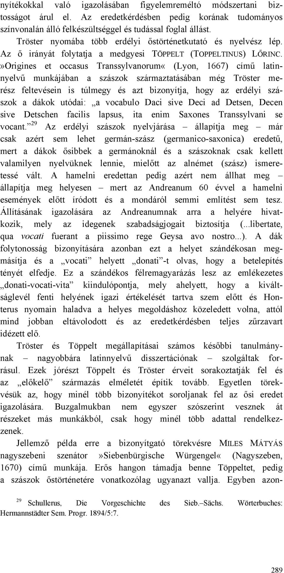 »Origines et occasus Transsylvanorum«(Lyon, 1667) című latinnyelvű munkájában a szászok származtatásában még Tröster merész feltevésein is túlmegy és azt bizonyítja, hogy az erdélyi szászok a dákok