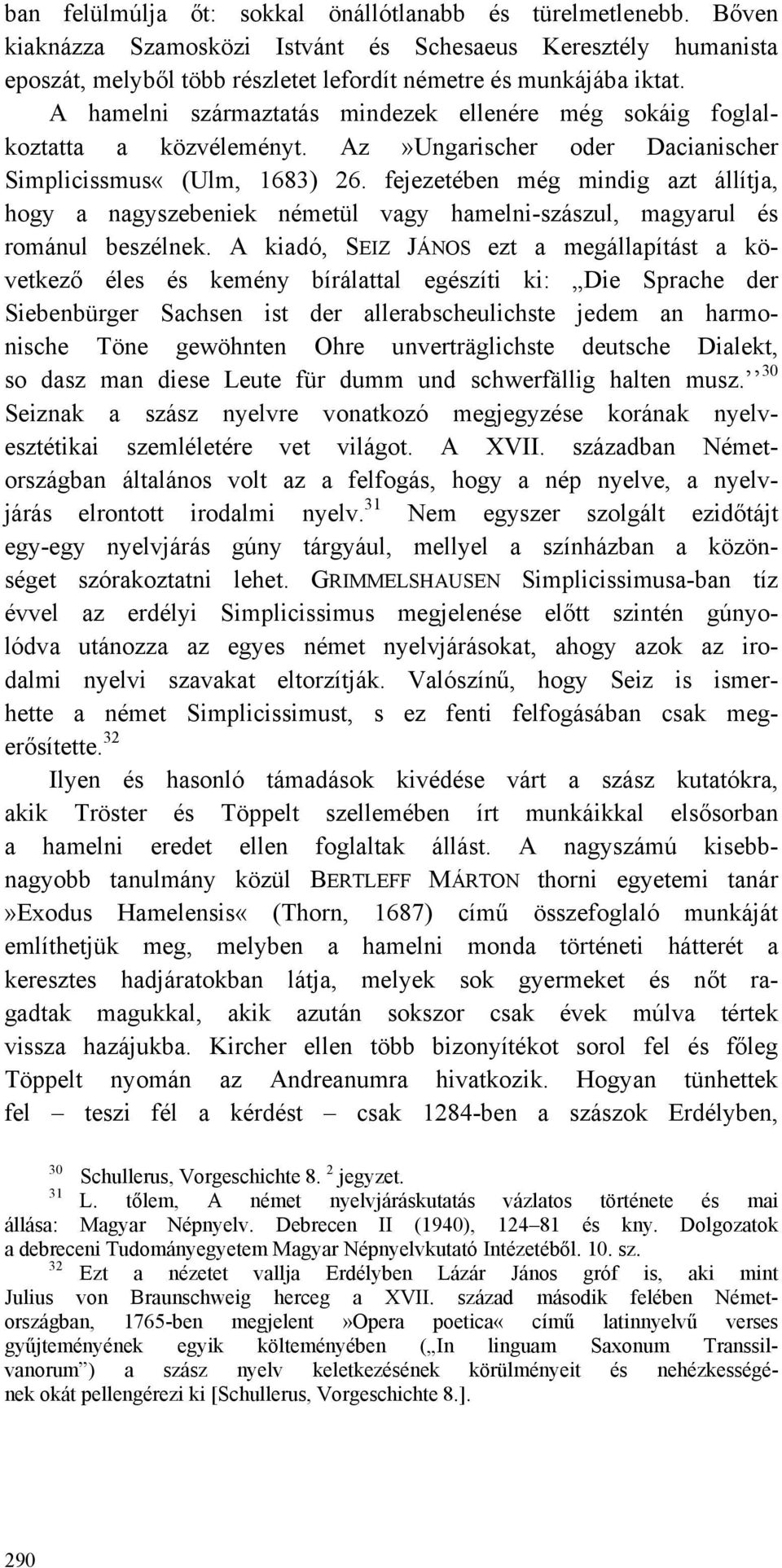 fejezetében még mindig azt állítja, hogy a nagyszebeniek németül vagy hamelni-szászul, magyarul és románul beszélnek.