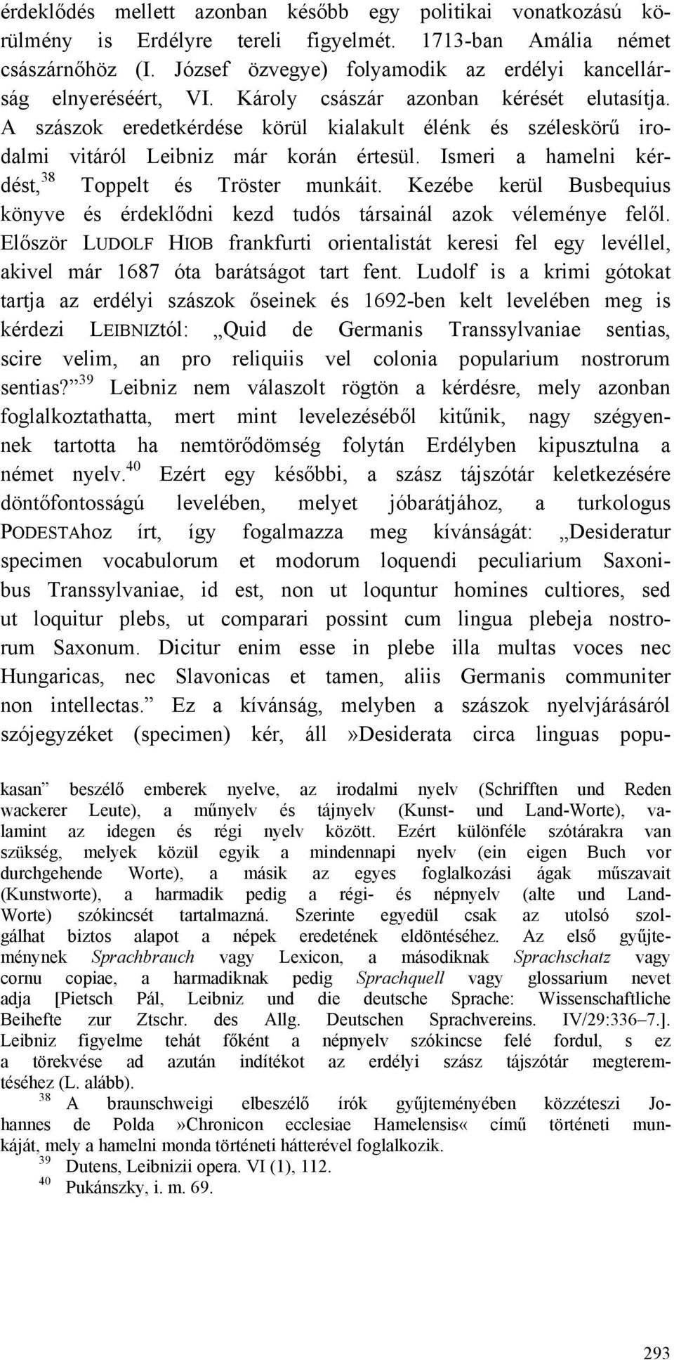 A szászok eredetkérdése körül kialakult élénk és széleskörű irodalmi vitáról Leibniz már korán értesül. Ismeri a hamelni kérdést, 38 Toppelt és Tröster munkáit.