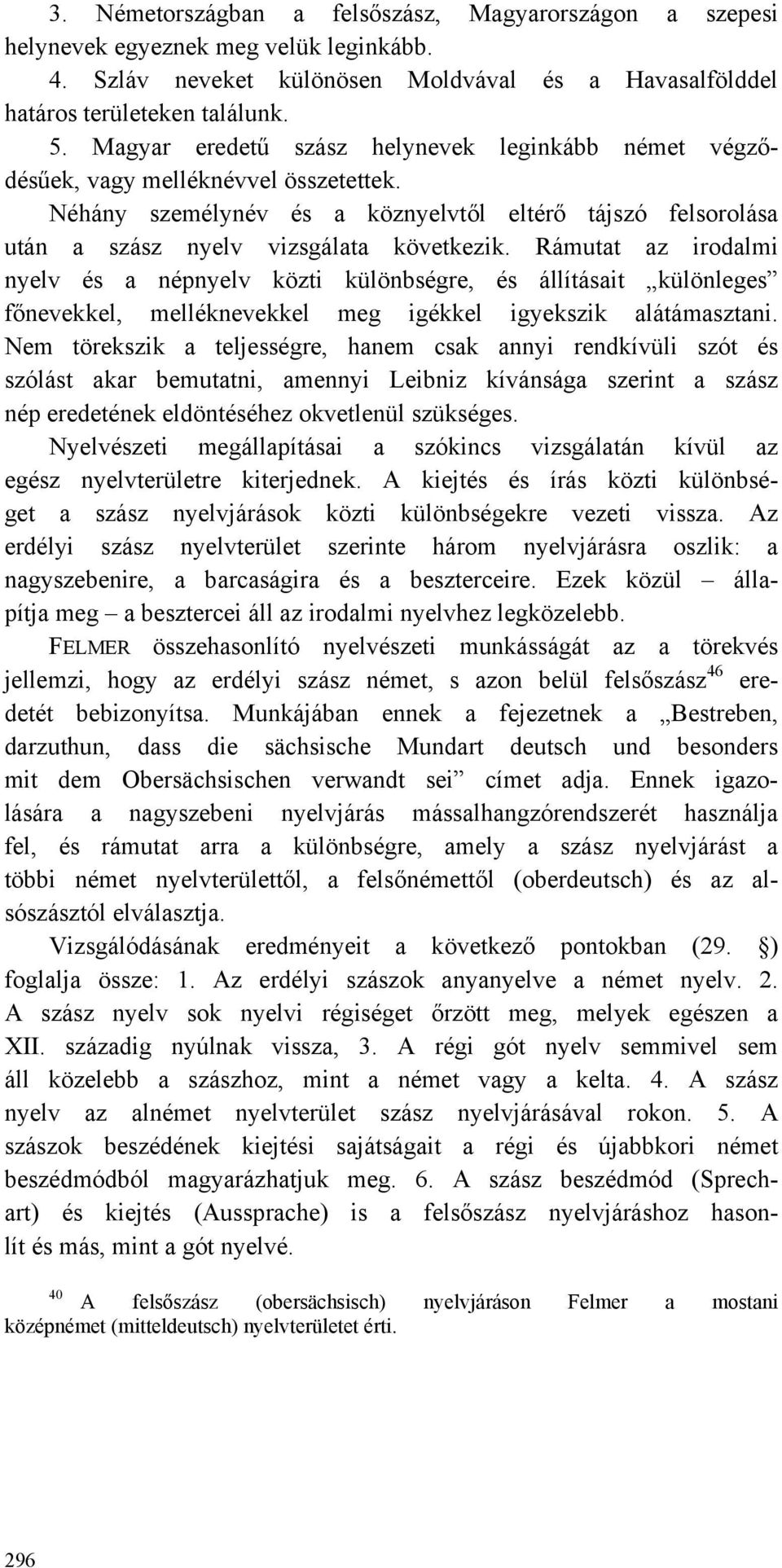 Rámutat az irodalmi nyelv és a népnyelv közti különbségre, és állításait különleges főnevekkel, melléknevekkel meg igékkel igyekszik alátámasztani.