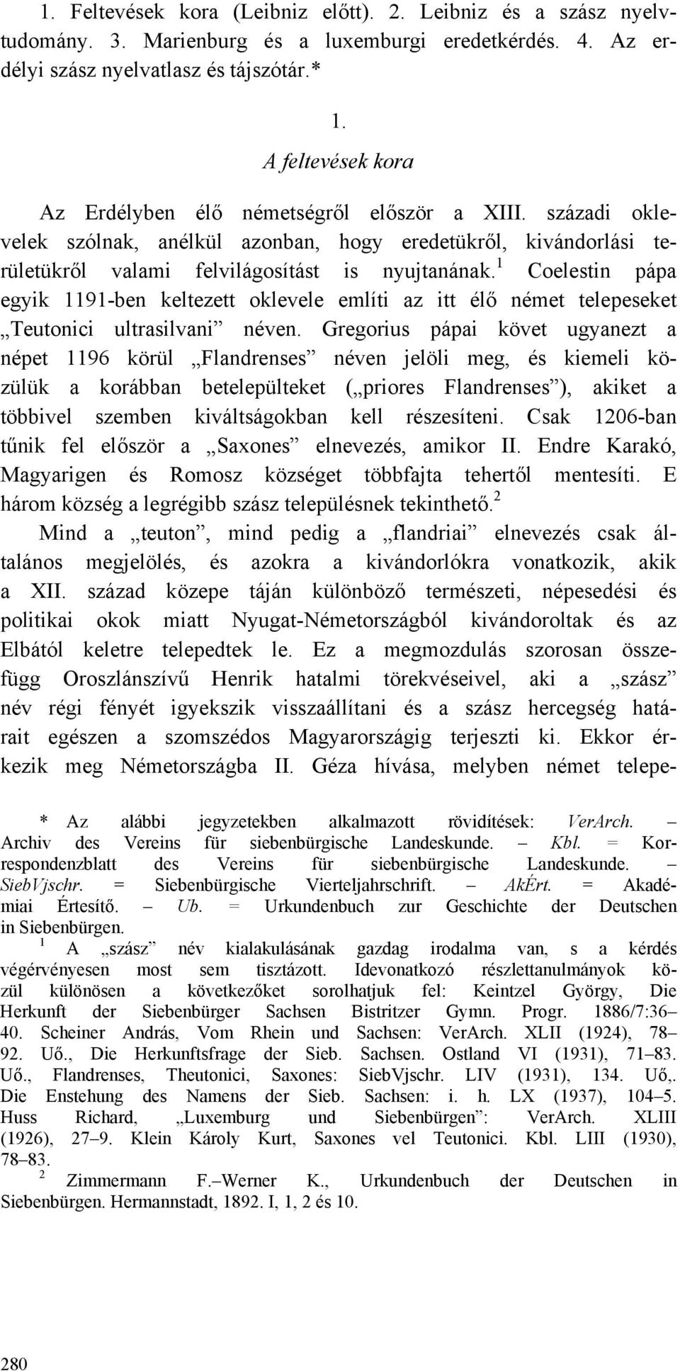 1 Coelestin pápa egyik 1191-ben keltezett oklevele említi az itt élő német telepeseket Teutonici ultrasilvani néven.