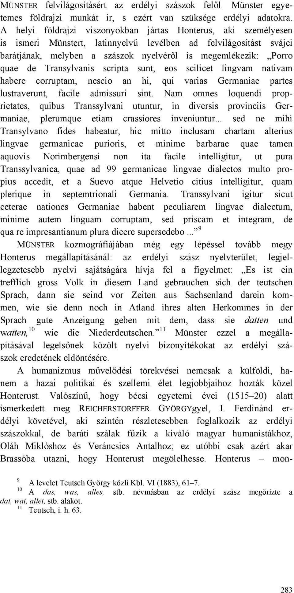 de Transylvanis scripta sunt, eos scilicet lingvam nativam habere corruptam, nescio an hi, qui varias Germaniae partes lustraverunt, facile admissuri sint.