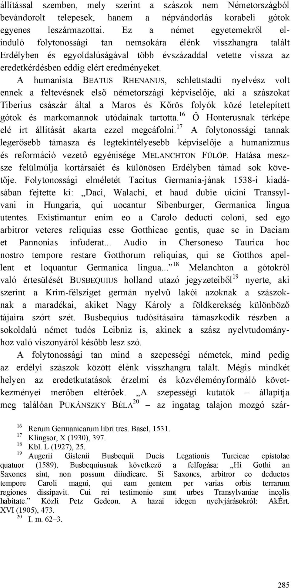 A humanista BEATUS RHENANUS, schlettstadti nyelvész volt ennek a feltevésnek első németországi képviselője, aki a szászokat Tiberius császár által a Maros és Kőrös folyók közé letelepített gótok és