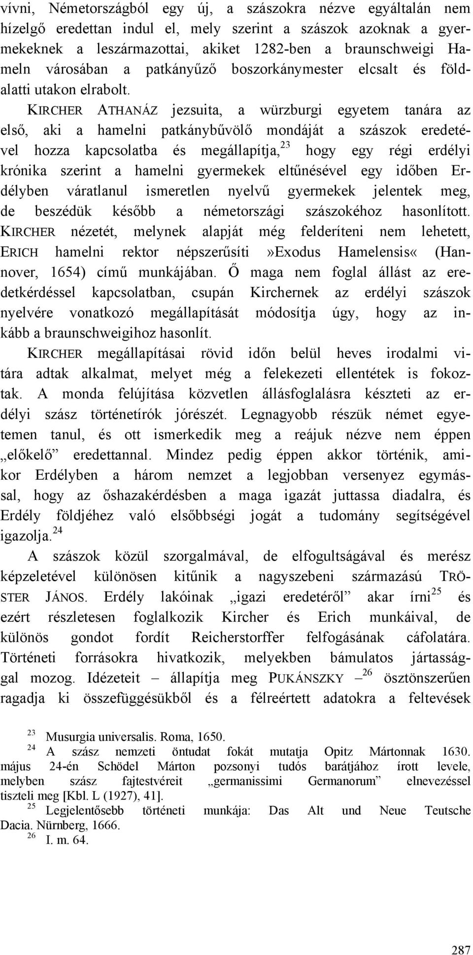 KIRCHER ATHANÁZ jezsuita, a würzburgi egyetem tanára az első, aki a hamelni patkánybűvölő mondáját a szászok eredetével hozza kapcsolatba és megállapítja, 23 hogy egy régi erdélyi krónika szerint a