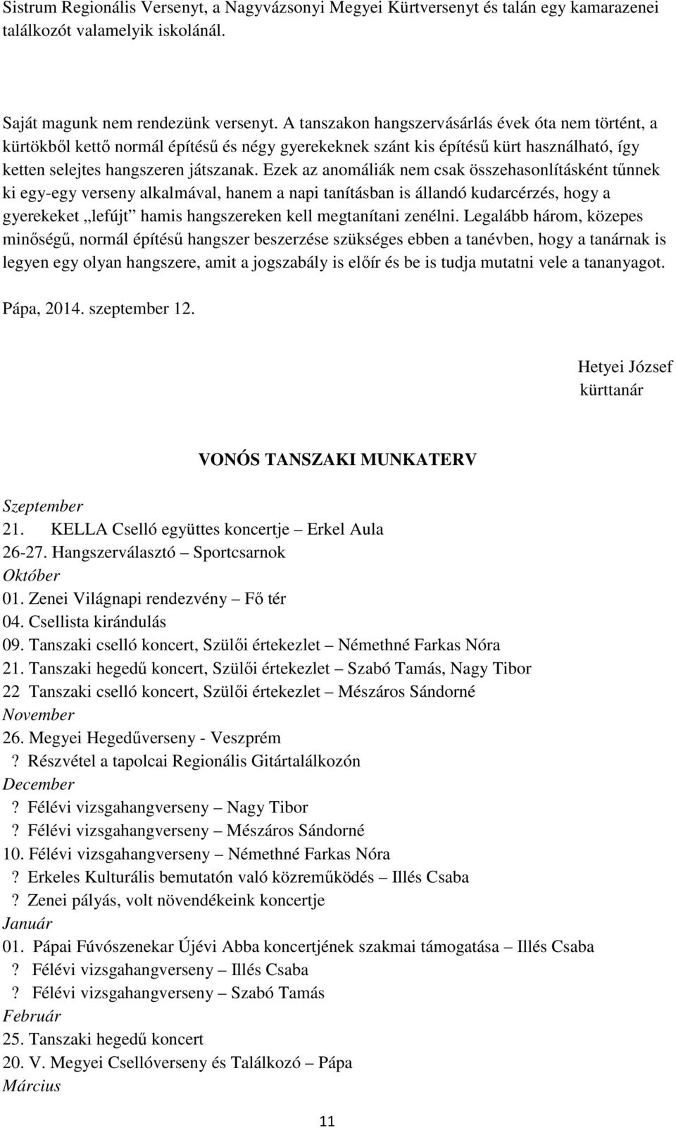 Ezek az anomáliák nem csak összehasonlításként tűnnek ki egy-egy verseny alkalmával, hanem a napi tanításban is állandó kudarcérzés, hogy a gyerekeket lefújt hamis hangszereken kell megtanítani