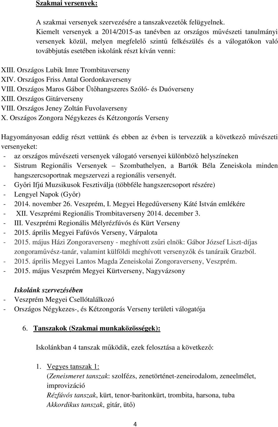 XIII. Országos Lubik Imre Trombitaverseny XIV. Országos Friss Antal Gordonkaverseny VIII. Országos Maros Gábor Ütőhangszeres Szóló- és Duóverseny XIII. Országos Gitárverseny VIII.