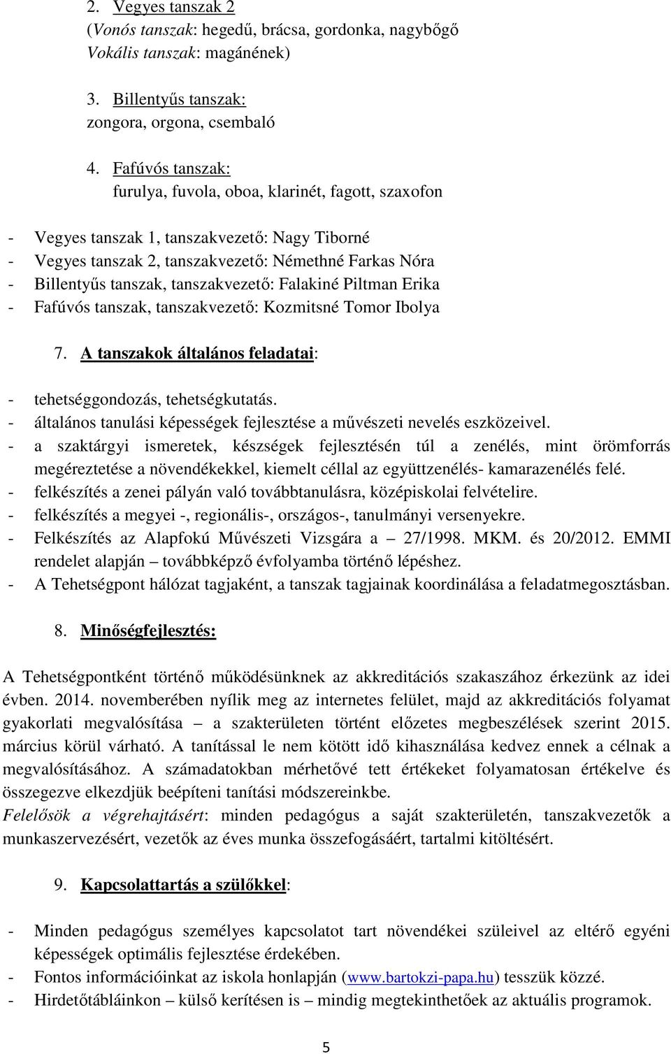 tanszakvezető: Falakiné Piltman Erika - Fafúvós tanszak, tanszakvezető: Kozmitsné Tomor Ibolya 7. A tanszakok általános feladatai: - tehetséggondozás, tehetségkutatás.