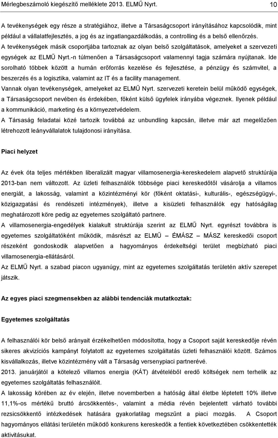 ellenőrzés. A tevékenységek másik csoportjába tartoznak az olyan belső szolgáltatások, amelyeket a szervezeti egységek az ELMŰ Nyrt.-n túlmenően a Társaságcsoport valamennyi tagja számára nyújtanak.