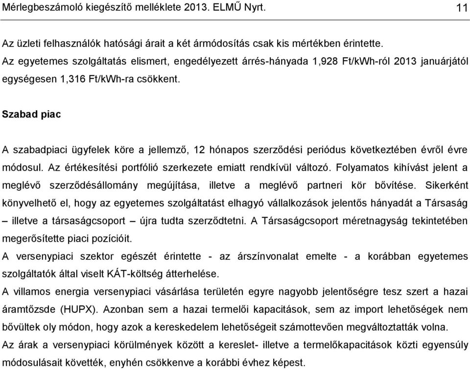 Szabad piac A szabadpiaci ügyfelek köre a jellemző, 12 hónapos szerződési periódus következtében évről évre módosul. Az értékesítési portfólió szerkezete emiatt rendkívül változó.