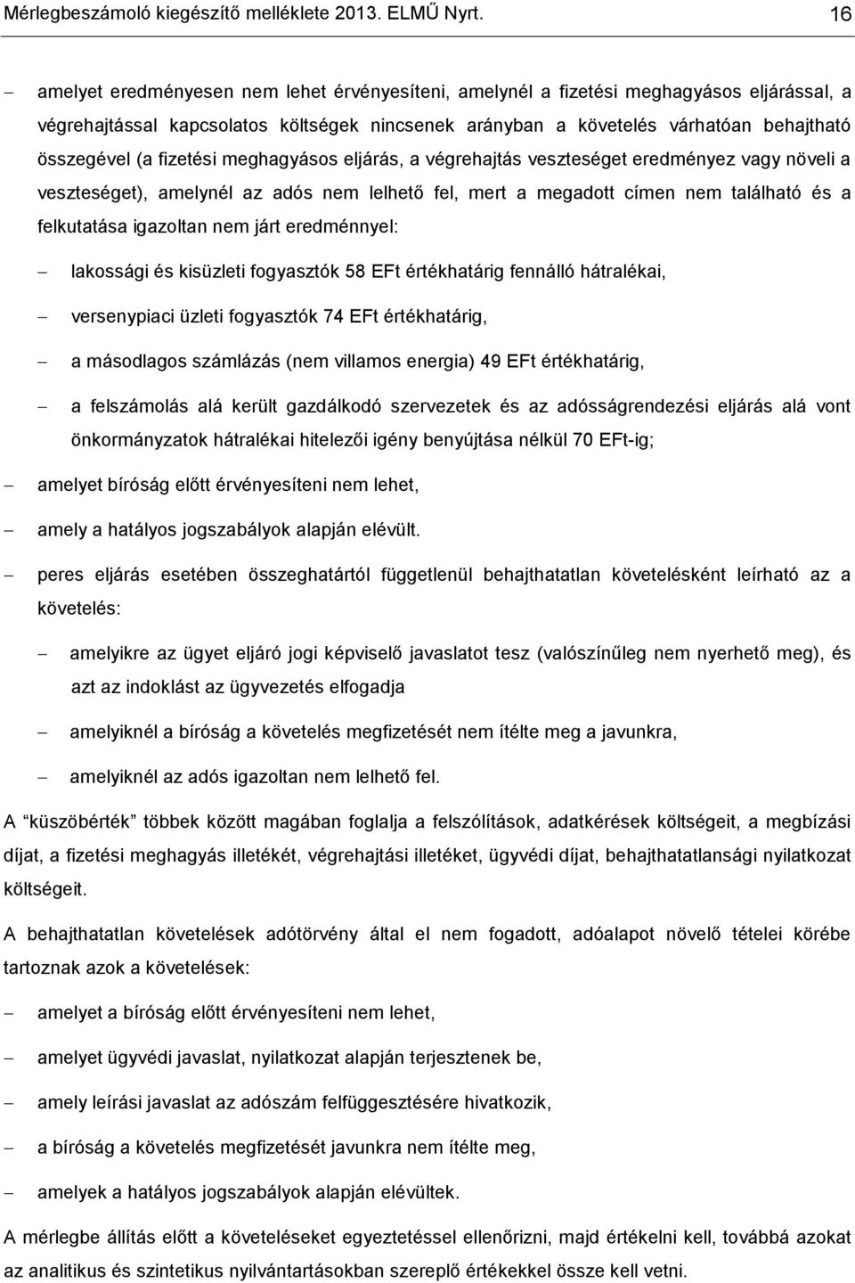 fizetési meghagyásos eljárás, a végrehajtás veszteséget eredményez vagy növeli a veszteséget), amelynél az adós nem lelhető fel, mert a megadott címen nem található és a felkutatása igazoltan nem