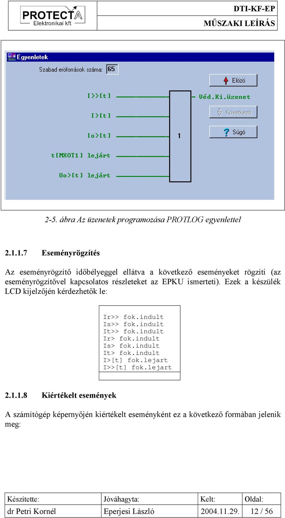 az EPKU ismerteti). Ezek a készülék LCD kijelzőjén kérdezhetők le: Ir>> fok.indult Is>> fok.indult It>> fok.indult Ir> fok.indult Is> fok.