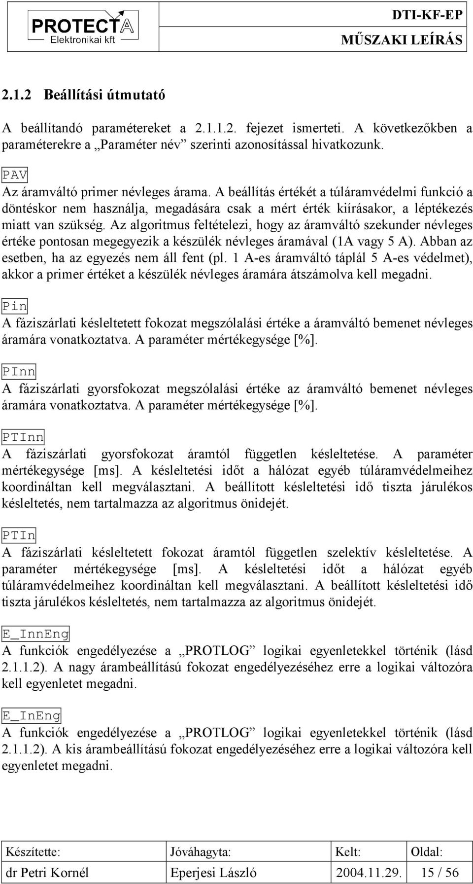 Az algoritmus feltételezi, hogy az áramváltó szekunder névleges értéke pontosan megegyezik a készülék névleges áramával (1A vagy 5 A). Abban az esetben, ha az egyezés nem áll fent (pl.