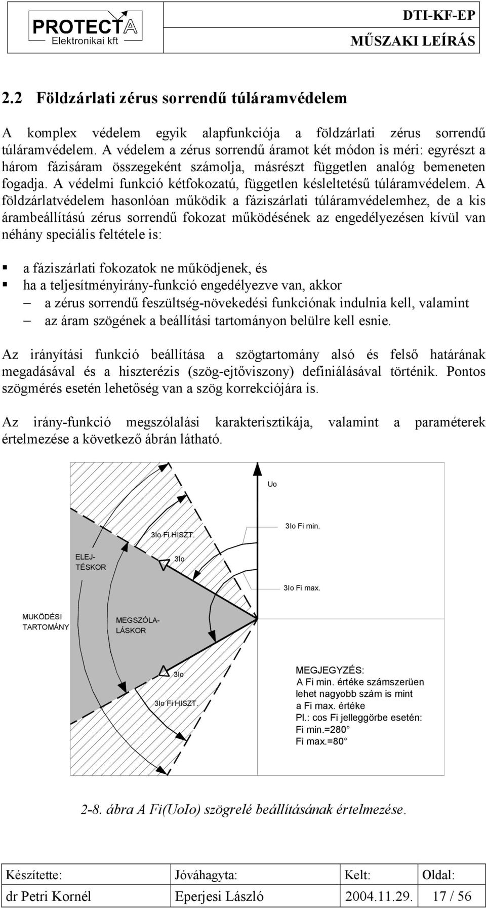 A védelmi funkció kétfokozatú, független késleltetésű túláramvédelem.