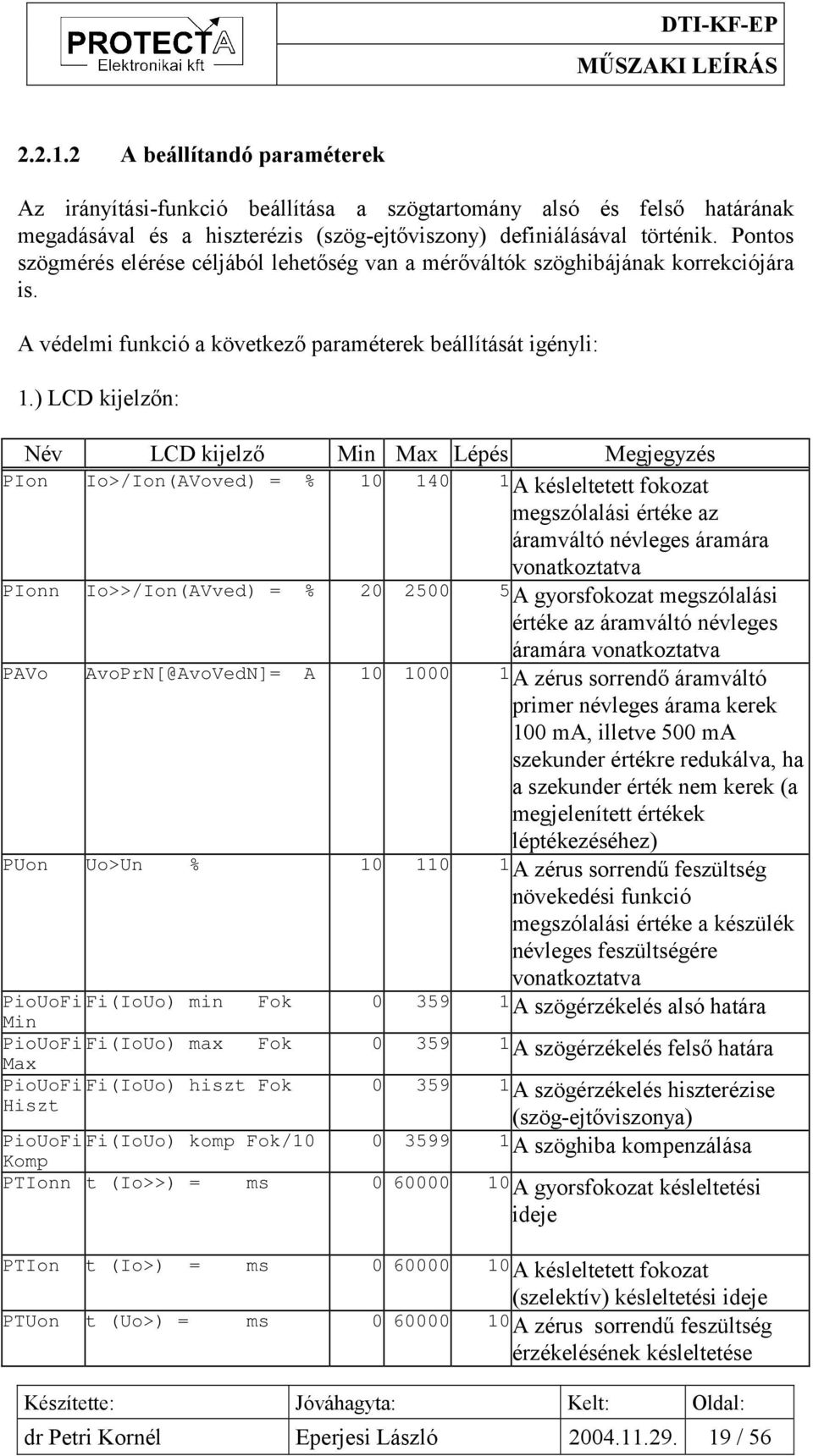 ) LCD kijelzőn: Név LCD kijelző Min Max Lépés Megjegyzés PIon Io>/Ion(AVoved) = % 10 140 1 A késleltetett fokozat megszólalási értéke az áramváltó névleges áramára vonatkoztatva PIonn Io>>/Ion(AVved)