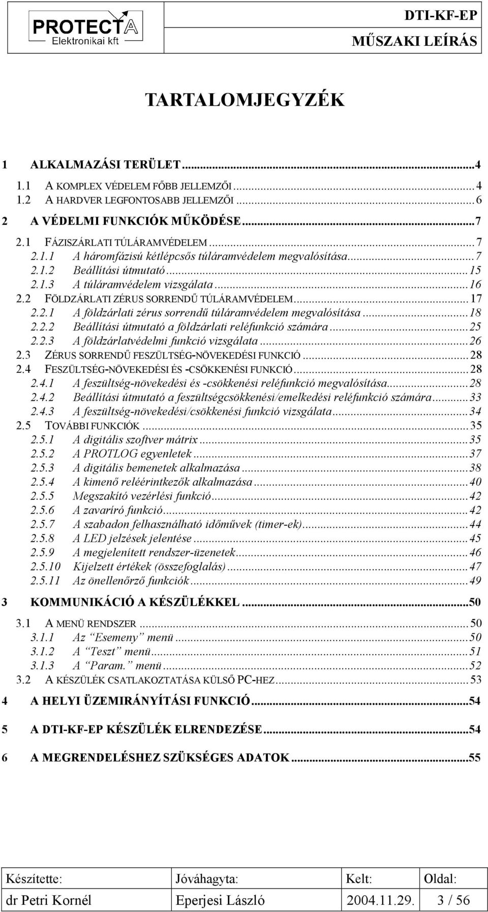 ..25 2.2.3 A földzárlatvédelmi funkció vizsgálata...26 2.3 ZÉRUS SORRENDŰ FESZÜLTSÉG-NÖVEKEDÉSI FUNKCIÓ...28 2.4 FESZÜLTSÉG-NÖVEKEDÉSI ÉS -CSÖKKENÉSI FUNKCIÓ...28 2.4.1 A feszültség-növekedési és -csökkenési reléfunkció megvalósítása.