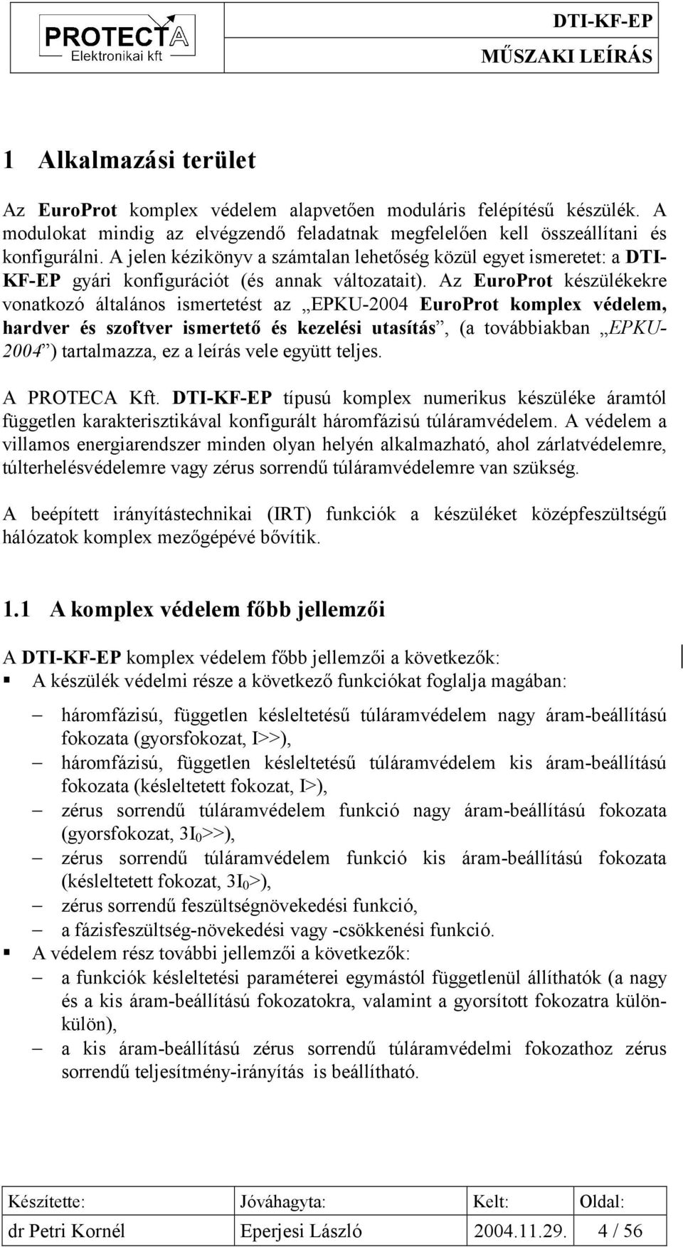 Az EuroProt készülékekre vonatkozó általános ismertetést az EPKU-2004 EuroProt komplex védelem, hardver és szoftver ismertető és kezelési utasítás, (a továbbiakban EPKU- 2004 ) tartalmazza, ez a