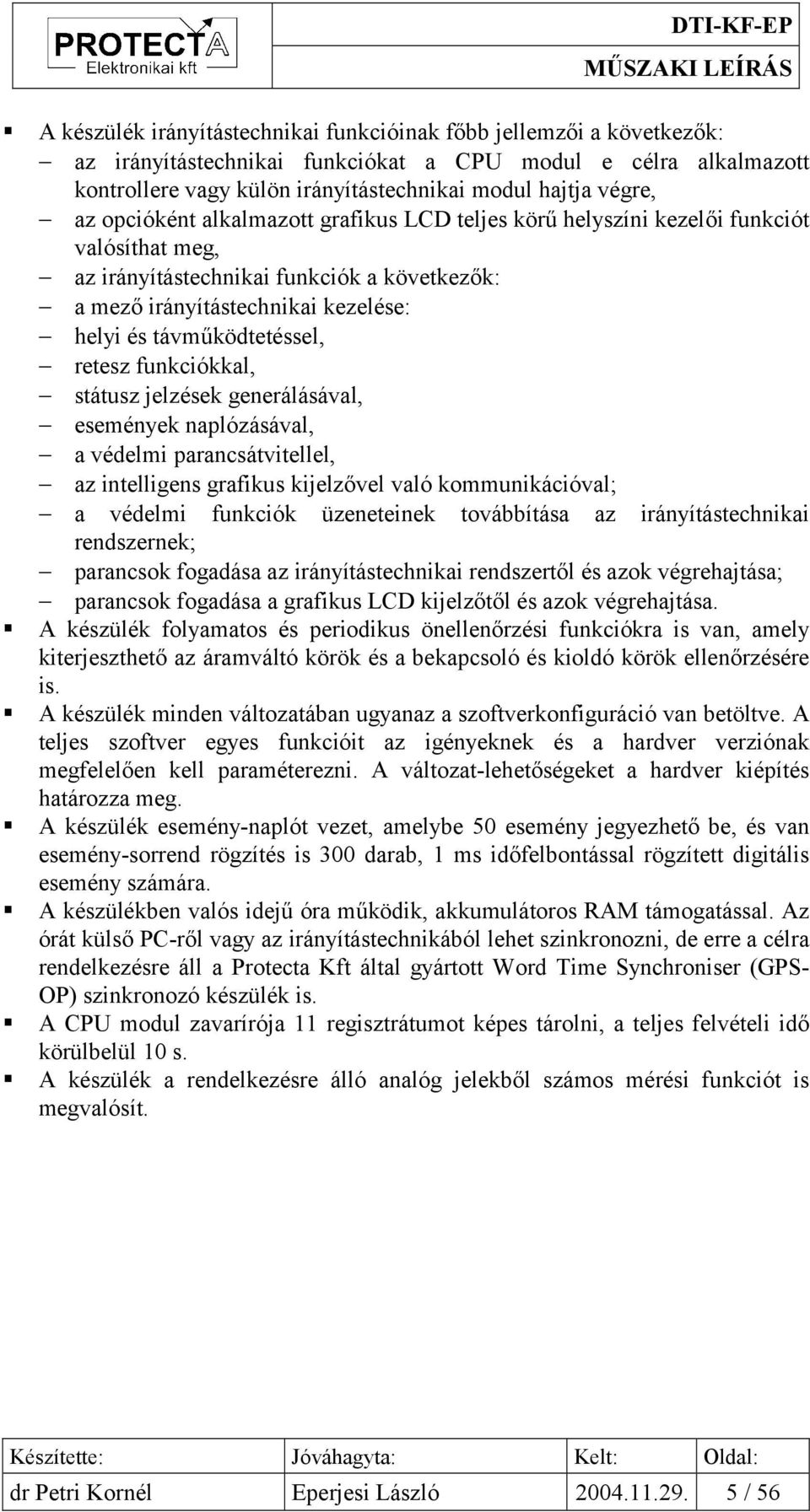 távműködtetéssel, retesz funkciókkal, státusz jelzések generálásával, események naplózásával, a védelmi parancsátvitellel, az intelligens grafikus kijelzővel való kommunikációval; a védelmi funkciók