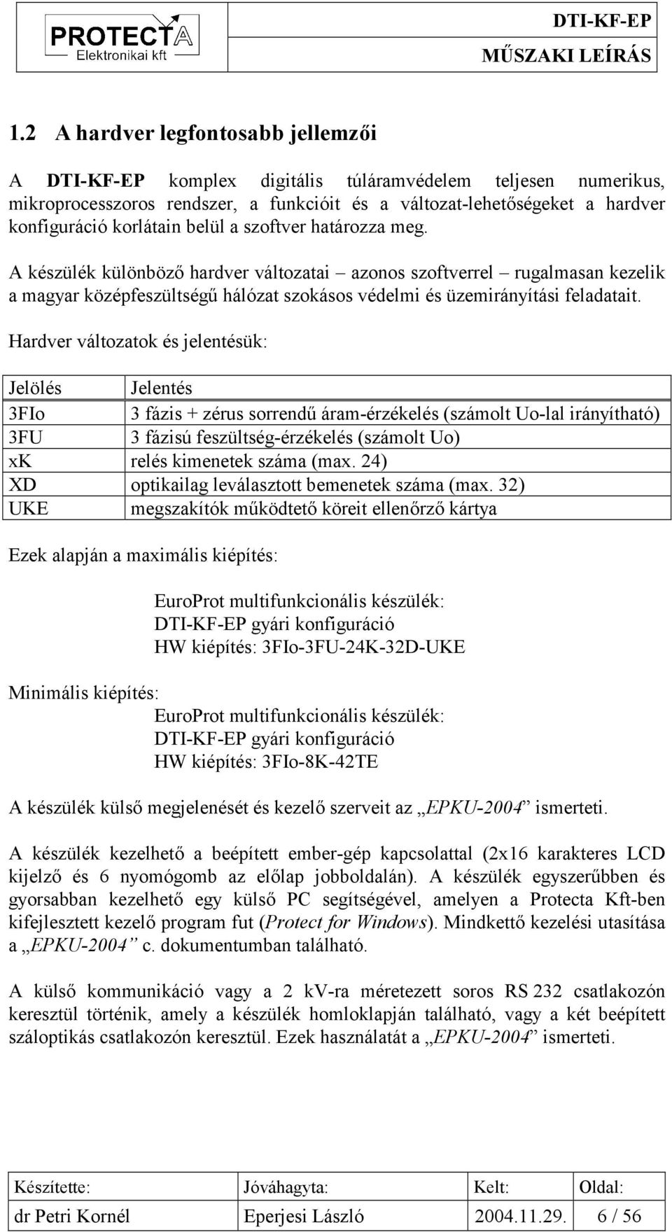 Hardver változatok és jelentésük: Jelölés Jelentés 3FIo 3 fázis + zérus sorrendű áram-érzékelés (számolt Uo-lal irányítható) 3FU 3 fázisú feszültség-érzékelés (számolt Uo) xk relés kimenetek száma