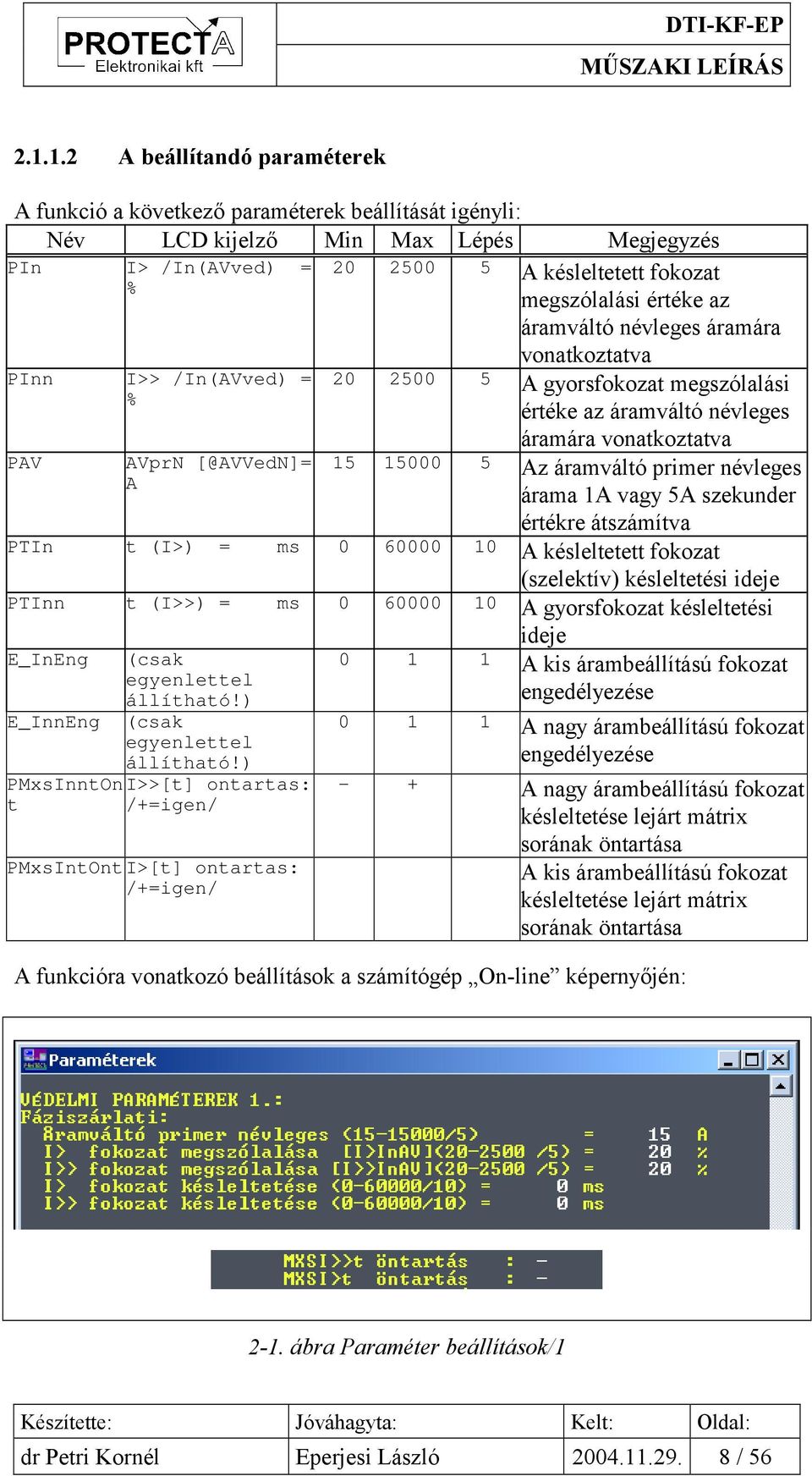 Az áramváltó primer névleges árama 1A vagy 5A szekunder értékre átszámítva PTIn t (I>) = ms 0 60000 10 A késleltetett fokozat (szelektív) késleltetési ideje PTInn t (I>>) = ms 0 60000 10 A