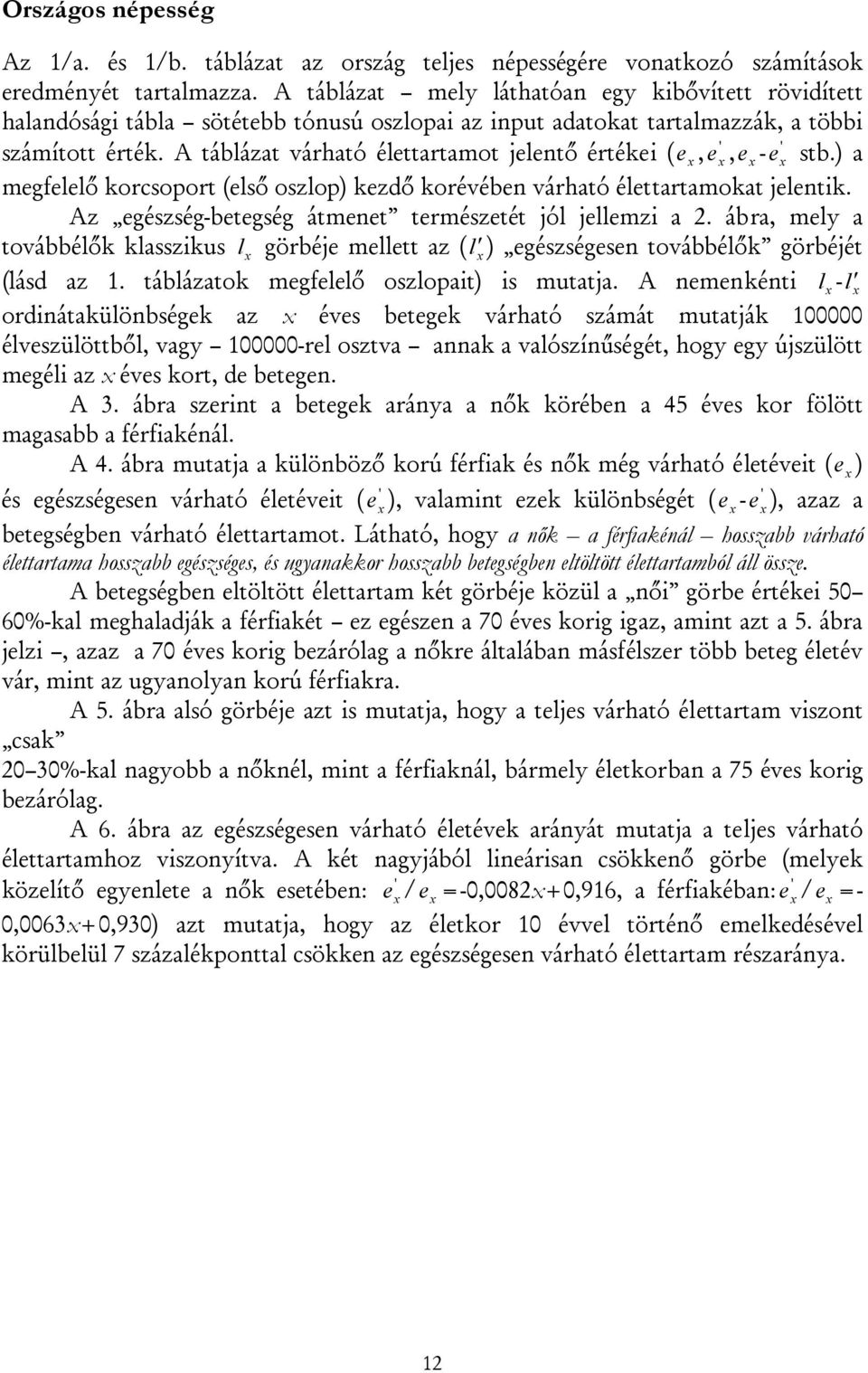 A táblázat várható élettartamot jelető értékei ( e, e, e - e stb.) a megfelelő korcsoport (első oszlop) kezdő korévébe várható élettartamokat jeletik.