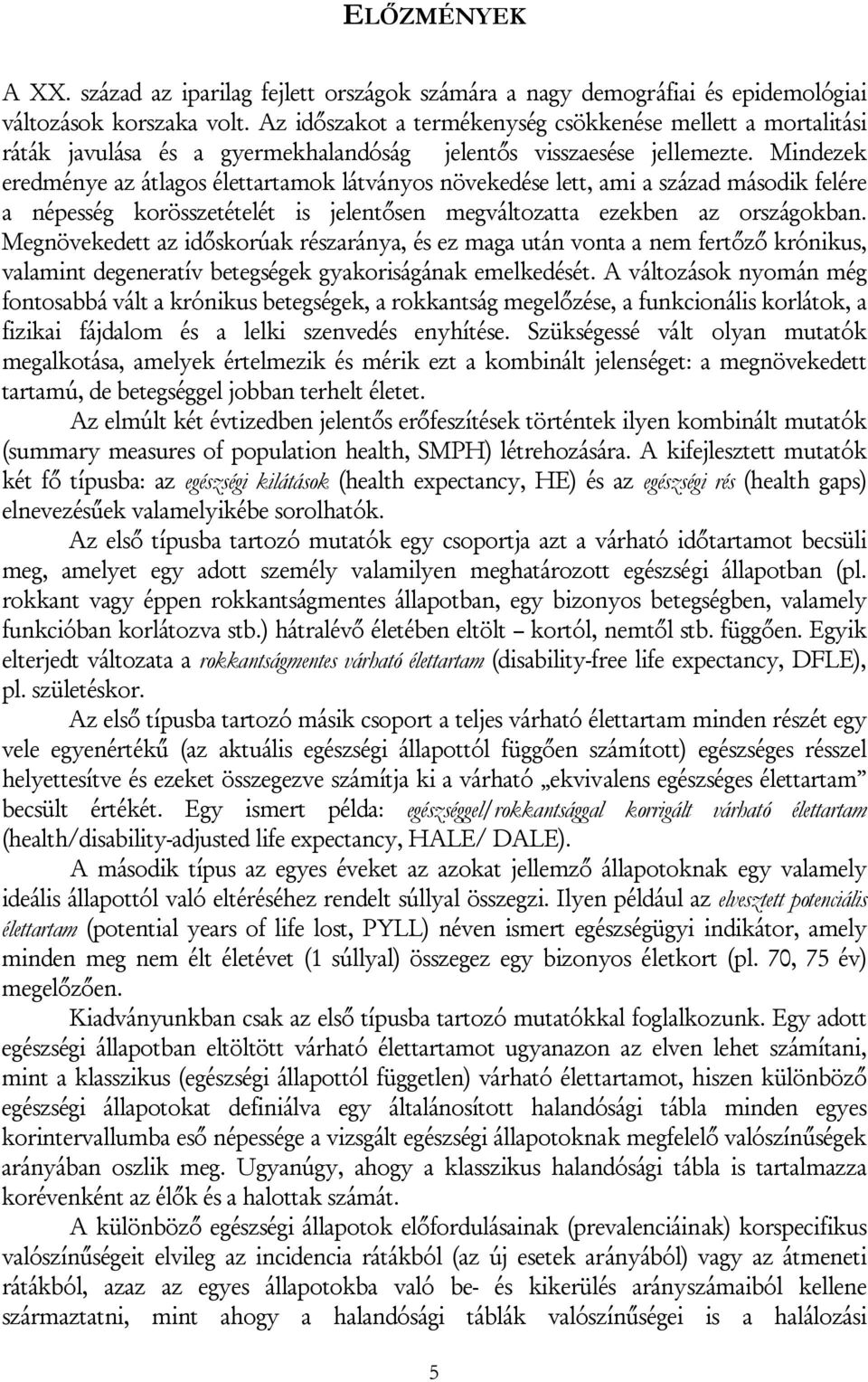 Midezek eredméye az átlagos élettartamok látváyos övekedése lett, ami a század második felére a épesség korösszetételét is jeletőse megváltozatta ezekbe az országokba.