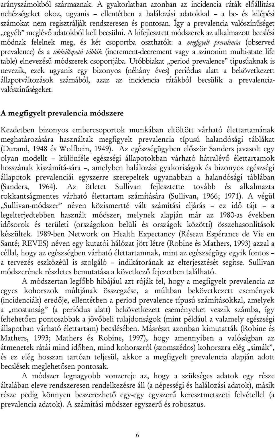 A kifejlesztett módszerek az alkalmazott becslési módak felelek meg, és két csoportba oszthatók: a megfigyelt prevalecia (observed prevalece) és a többállapotú táblák (icremet-decremet vagy a szioim