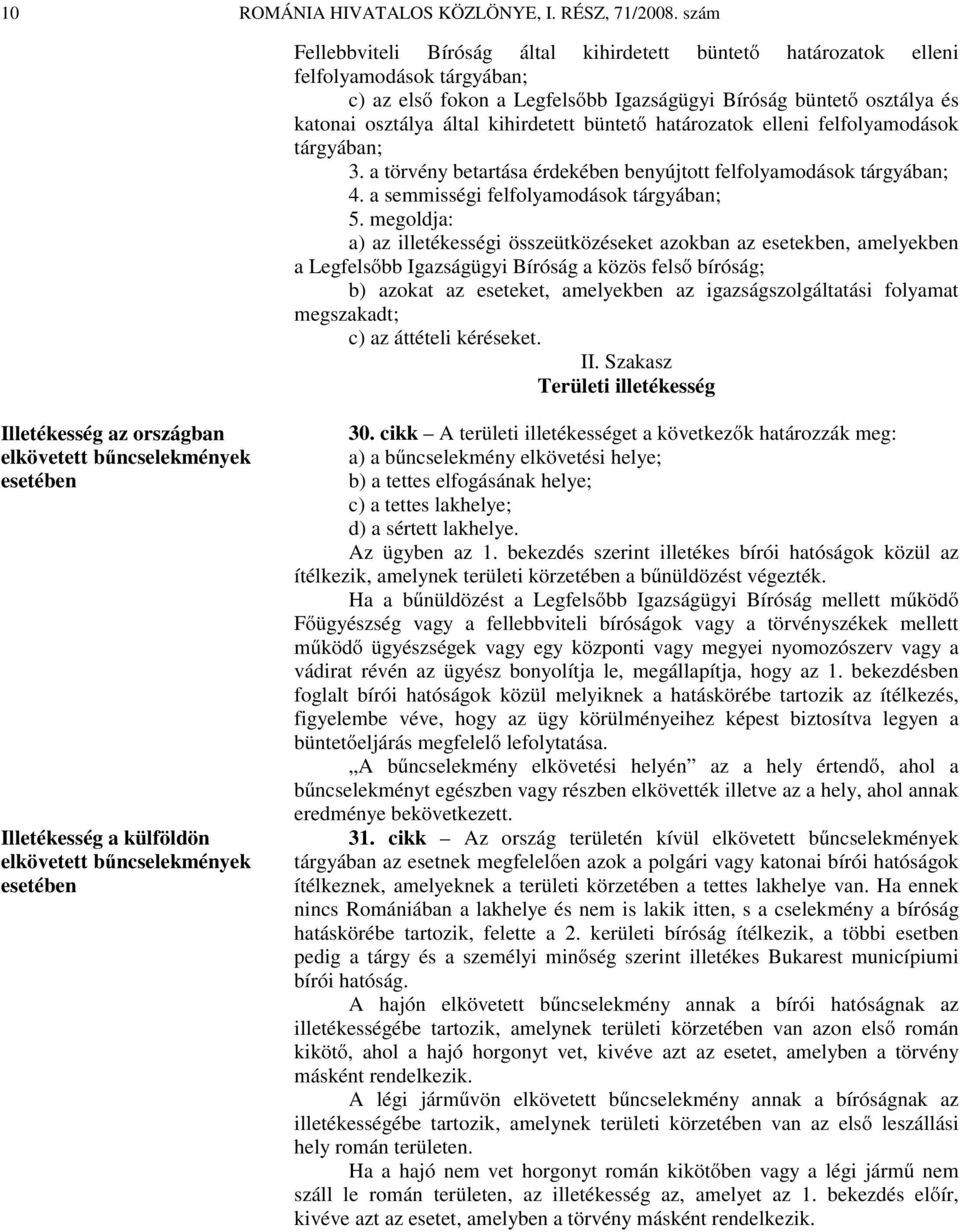 kihirdetett büntető határozatok elleni felfolyamodások tárgyában; 3. a törvény betartása érdekében benyújtott felfolyamodások tárgyában; 4. a semmisségi felfolyamodások tárgyában; 5.