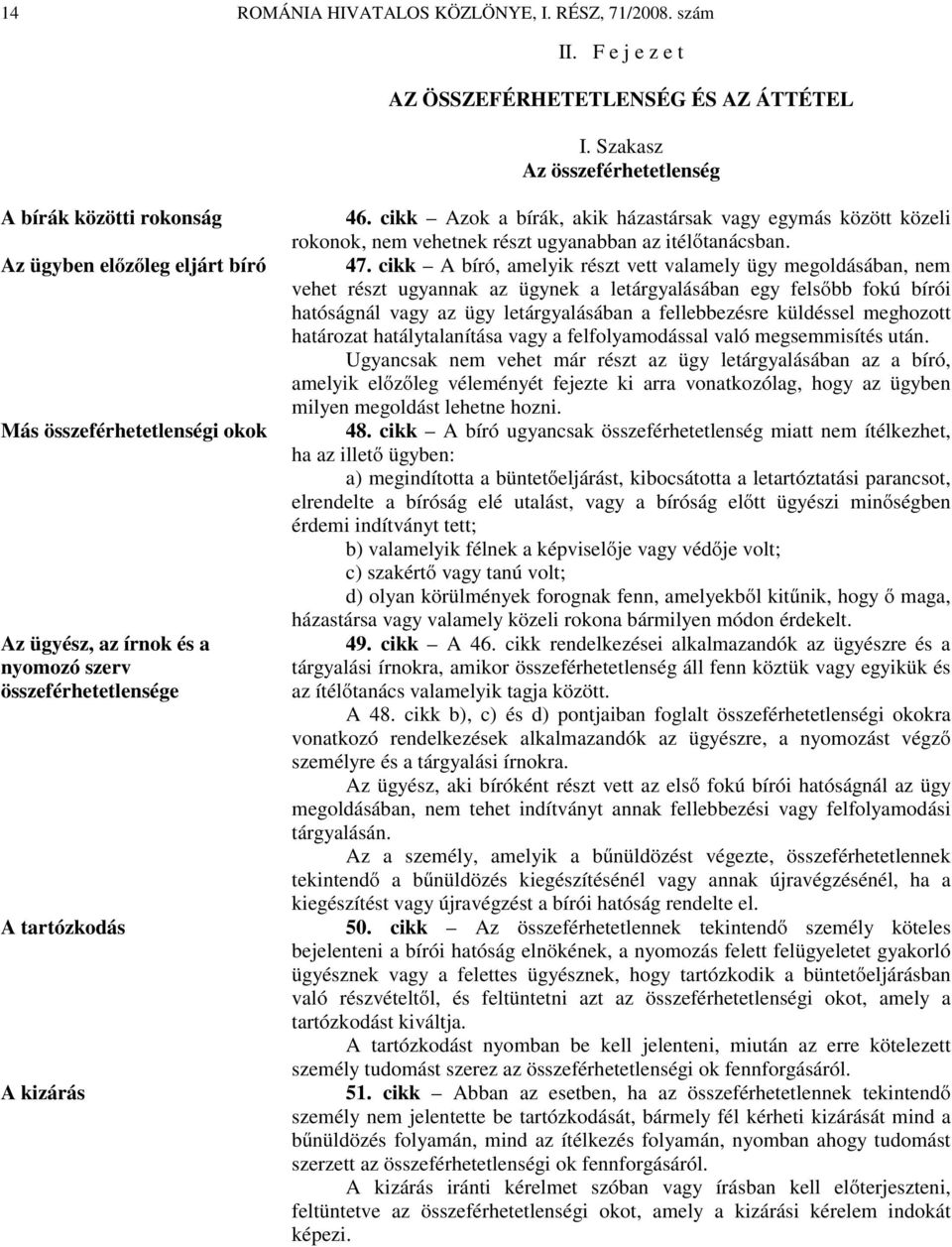 kizárás 46. cikk Azok a bírák, akik házastársak vagy egymás között közeli rokonok, nem vehetnek részt ugyanabban az itélőtanácsban. 47.