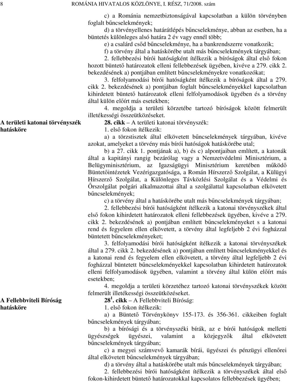 határátlépés bűncselekménye, abban az esetben, ha a büntetés különleges alsó határa 2 év vagy ennél több; e) a csalárd csőd bűncselekménye, ha a bankrendszerre vonatkozik; f) a törvény által a