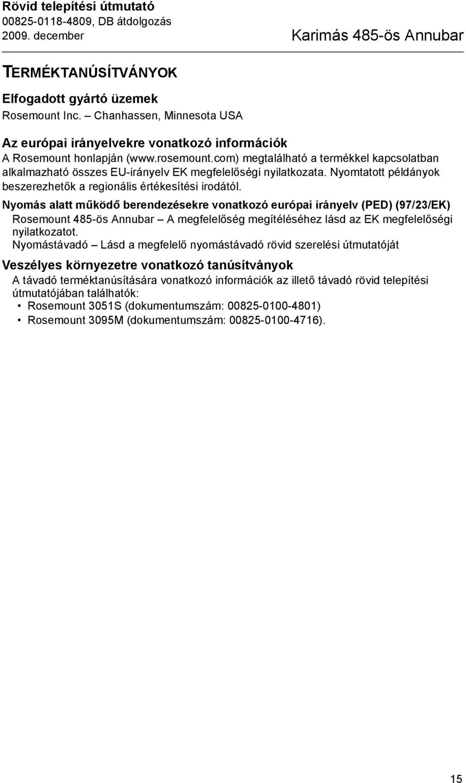 com) megtalálható a termékkel kapcsolatban alkalmazható összes EU-irányelv EK megfelelőségi nyilatkozata. Nyomtatott példányok beszerezhetők a regionális értékesítési irodától.