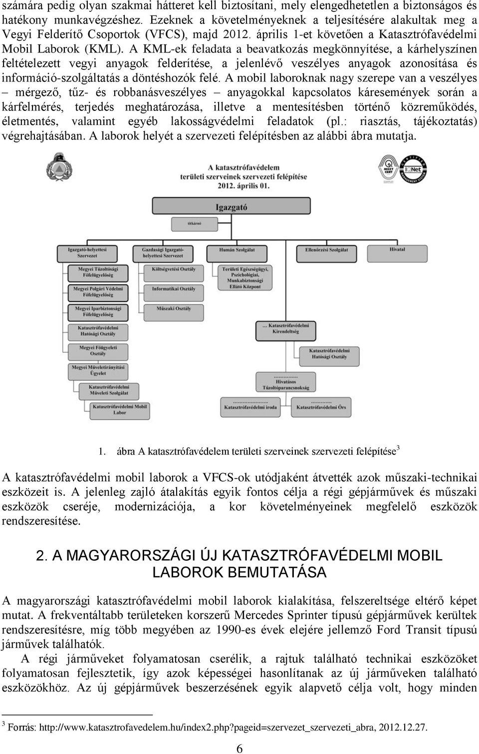 A KML-ek feladata a beavatkozás megkönnyítése, a kárhelyszínen feltételezett vegyi anyagok felderítése, a jelenlévő veszélyes anyagok azonosítása és információ-szolgáltatás a döntéshozók felé.