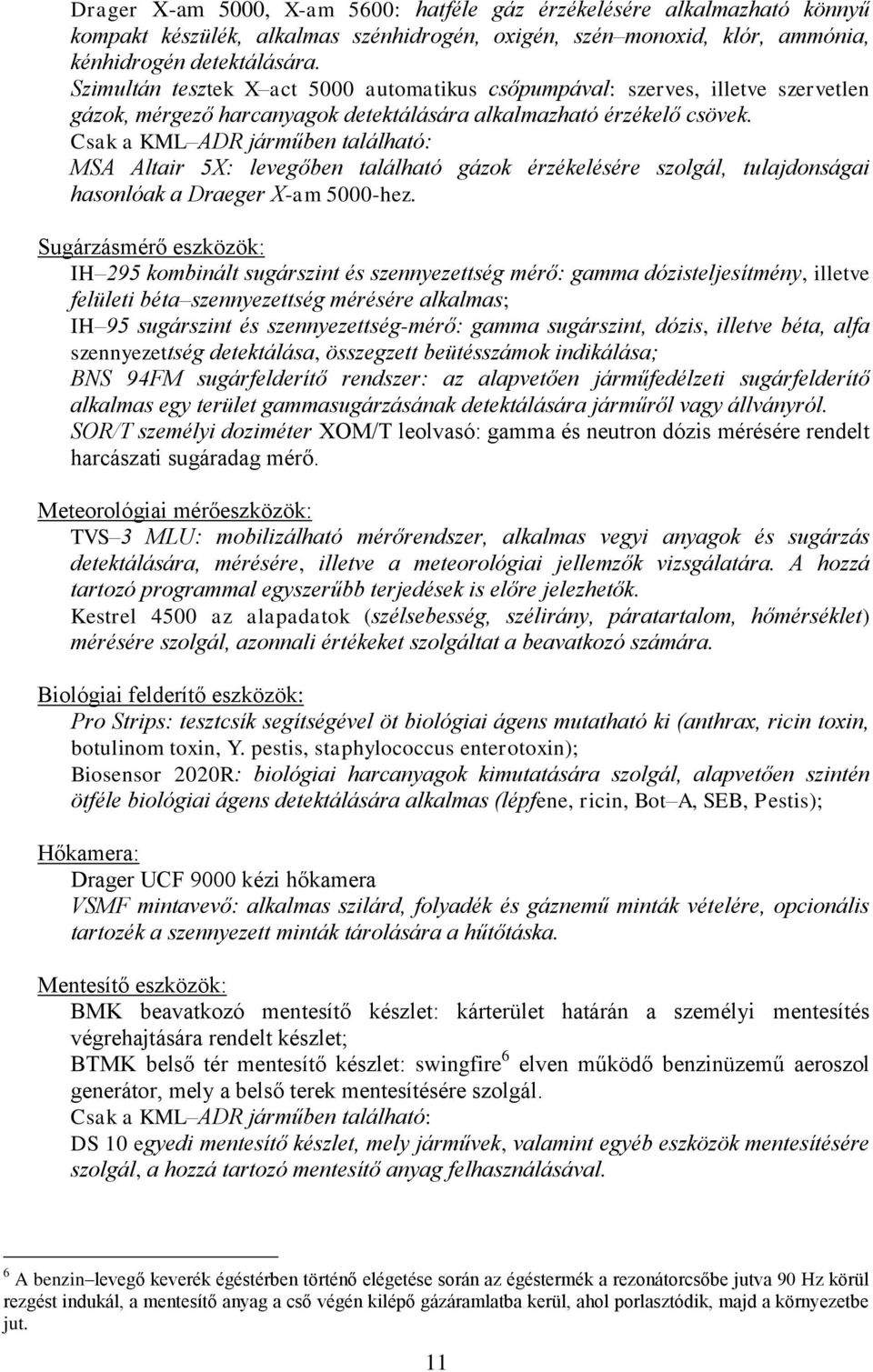 Csak a KML ADR járműben található: MSA Altair 5X: levegőben található gázok érzékelésére szolgál, tulajdonságai hasonlóak a Draeger X-am 5000-hez.