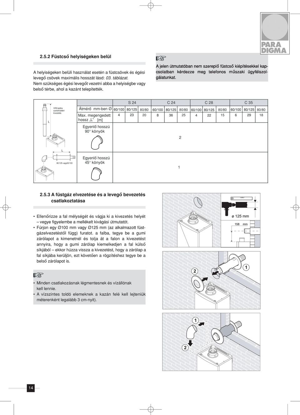 A jelen útmutatóban nem szereplő füstcső kiépítésekkel kapcsolatban kérdezze meg telefonos műszaki ügyfélszolgálatunkat.