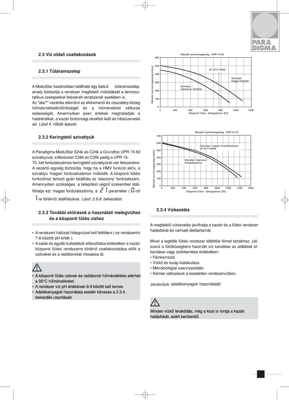 Amennyiben ezen értékek meghaladják a határértéket, a kazán biztonsági okokból leáll és hibaüzenetet ad. Lásd 4. Hibák fejezet. 2.3.