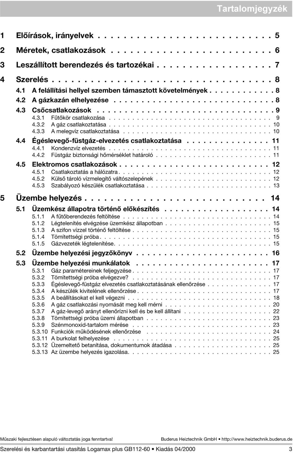 .................................. 9 4.3. A gáz csatlakoztatása................................... 0 4.3.3 A melegvíz csatlakoztatása................................ 0 4.4 Égéslevegõ-füstgáz-elvezetés csatlakoztatása.