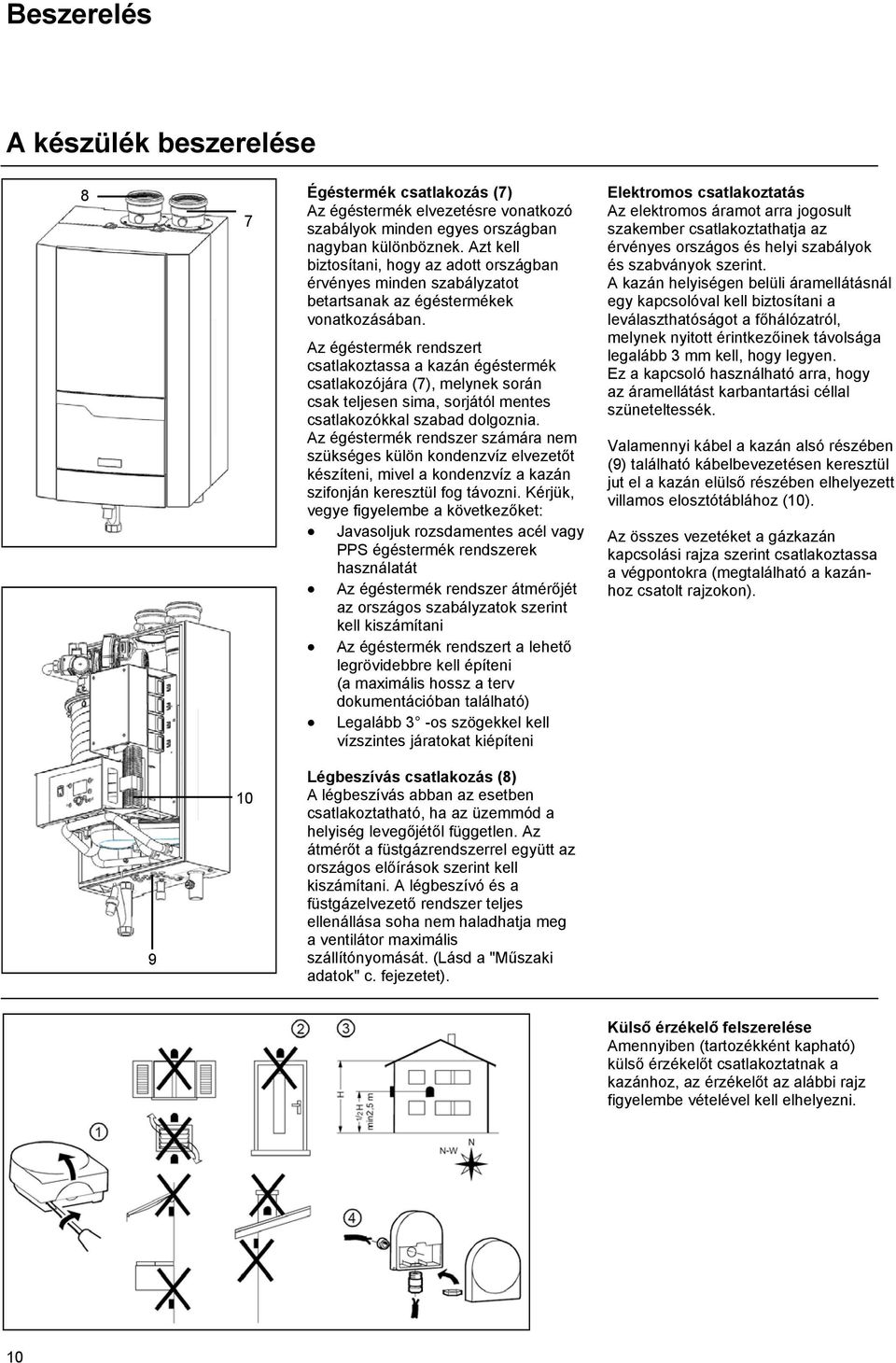 Az égéstermék rendszert csatlakoztassa a kazán égéstermék csatlakozójára (7), melynek során csak teljesen sima, sorjától mentes csatlakozókkal szabad dolgoznia.