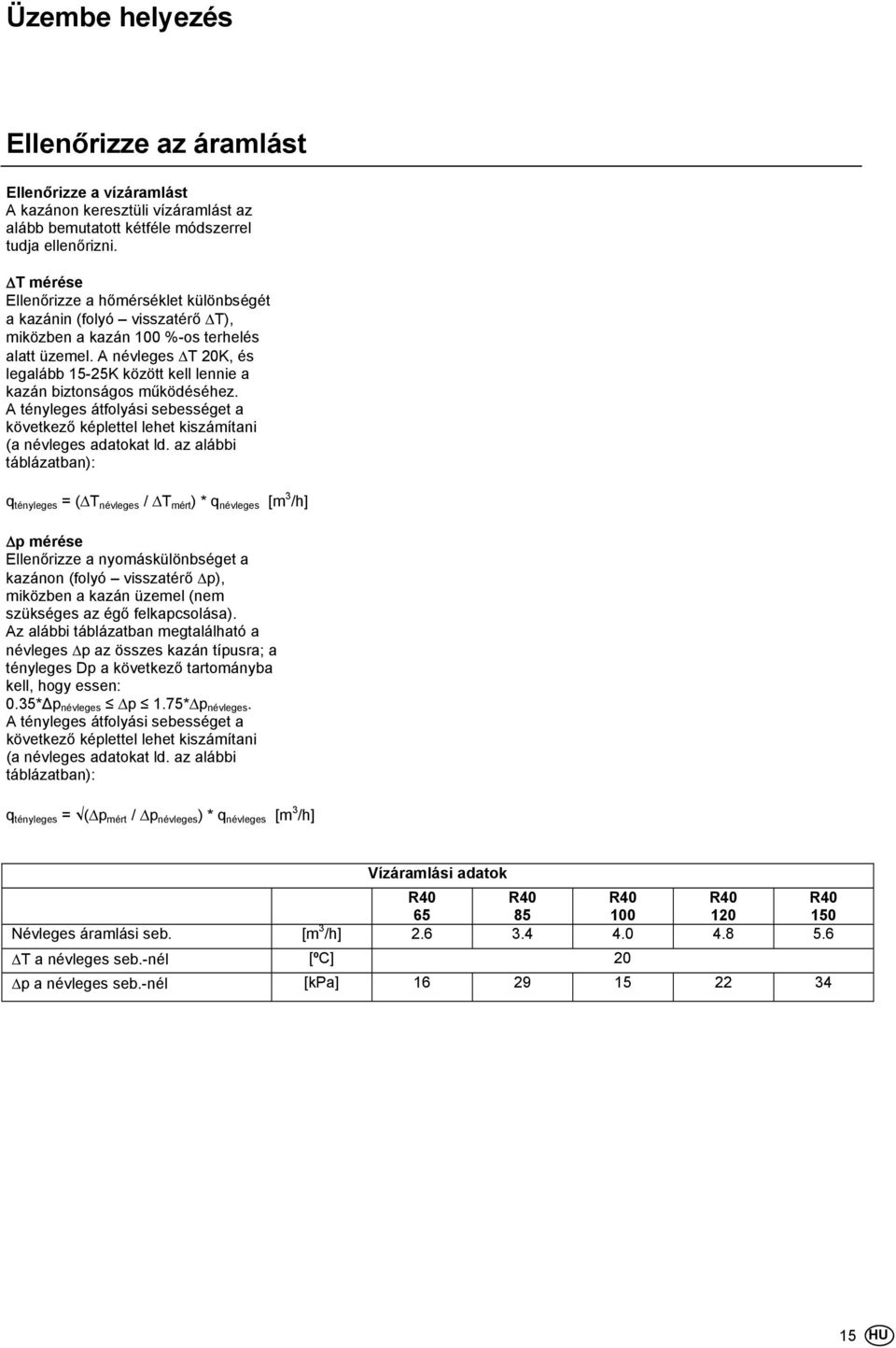 A névleges ΔT 20K, és legalább 15-25K között kell lennie a kazán biztonságos működéséhez. A tényleges átfolyási sebességet a következő képlettel lehet kiszámítani (a névleges adatokat ld.