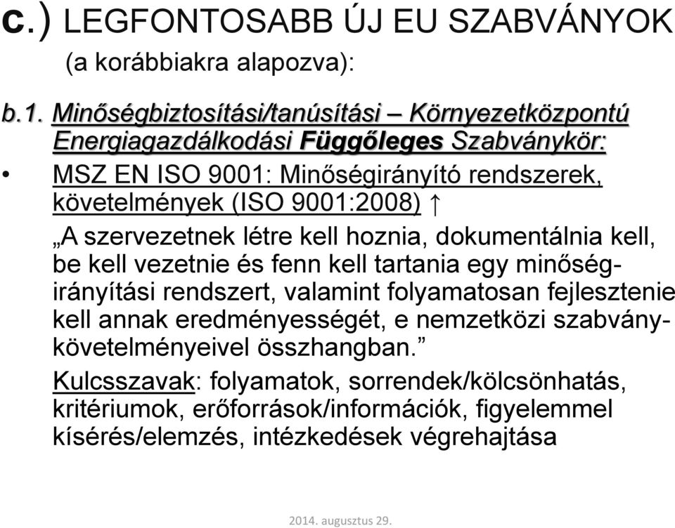 (ISO 9001:2008) A szervezetnek létre kell hoznia, dokumentálnia kell, be kell vezetnie és fenn kell tartania egy minőségirányítási rendszert, valamint