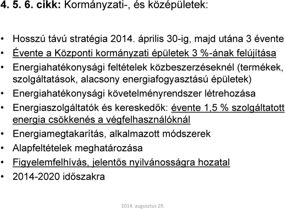 (termékek, szolgáltatások, alacsony energiafogyasztású épületek) Energiahatékonysági követelményrendszer létrehozása Energiaszolgáltatók és