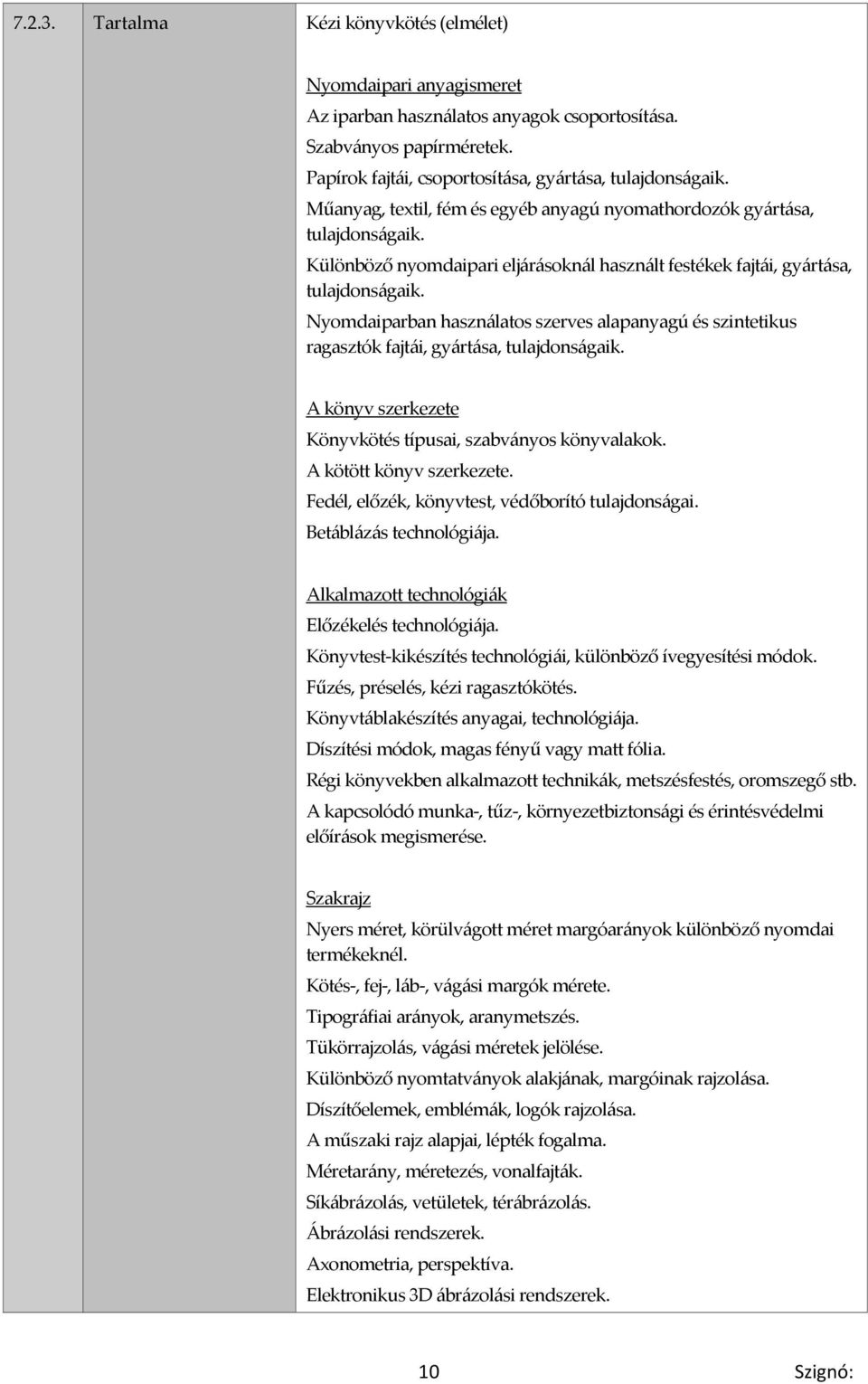 Nyomdaiparban használatos szerves alapanyagú és szintetikus ragasztók fajtái, gyártása, tulajdonságaik. A könyv szerkezete Könyvkötés típusai, szabványos könyvalakok. A kötött könyv szerkezete.